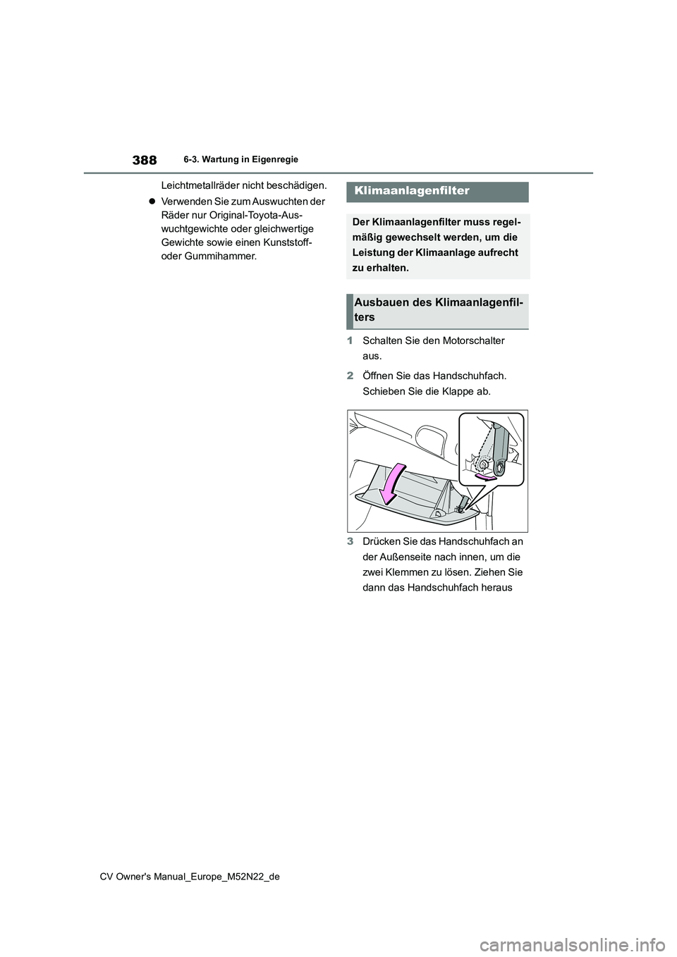 TOYOTA YARIS CROSS 2022 Betriebsanleitungen (in German) 388
CV Owner's Manual_Europe_M52N22_de
6-3. Wartung in Eigenregie
Leichtmetallräder nicht beschädigen.
Verwenden Sie zum Auswuchten der
Räder nur Original-Toyota-Aus-
wuchtgewichte oder TOYOTA YARIS CROSS 2022 Betriebsanleitungen (in German) 388
CV Owner's Manual_Europe_M52N22_de
6-3. Wartung in Eigenregie
Leichtmetallräder nicht beschädigen.
Verwenden Sie zum Auswuchten der
Räder nur Original-Toyota-Aus-
wuchtgewichte oder