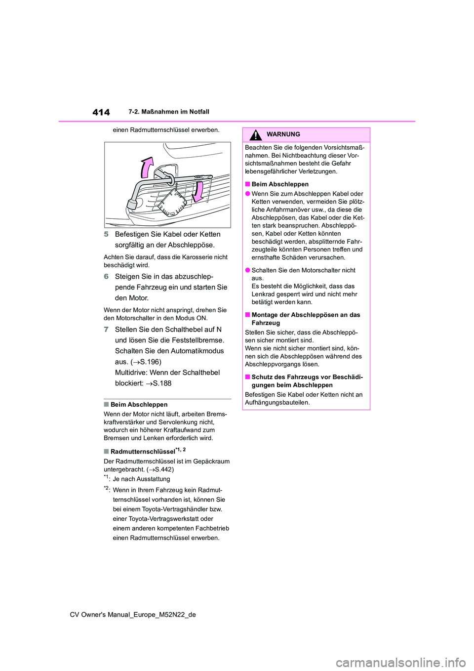 TOYOTA YARIS CROSS 2022 Betriebsanleitungen (in German) 414
CV Owner's Manual_Europe_M52N22_de
7-2. Maßnahmen im Notfall
einen Radmutternschlüssel erwerben.
5 Befestigen Sie Kabel oder Ketten
sorgfältig an der Abschleppöse.
Achten Sie darauf, da TOYOTA YARIS CROSS 2022 Betriebsanleitungen (in German) 414
CV Owner's Manual_Europe_M52N22_de
7-2. Maßnahmen im Notfall
einen Radmutternschlüssel erwerben.
5 Befestigen Sie Kabel oder Ketten
sorgfältig an der Abschleppöse.
Achten Sie darauf, da