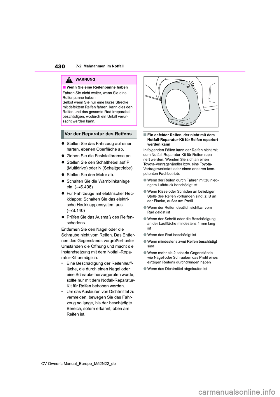 TOYOTA YARIS CROSS 2022  Betriebsanleitungen (in German) 430
CV Owner's Manual_Europe_M52N22_de
7-2. Maßnahmen im Notfall
Stellen Sie das Fahrzeug auf einer  
harten, ebenen Oberfläche ab. 
 Ziehen Sie die Feststellbremse an. 
 Stellen Sie de