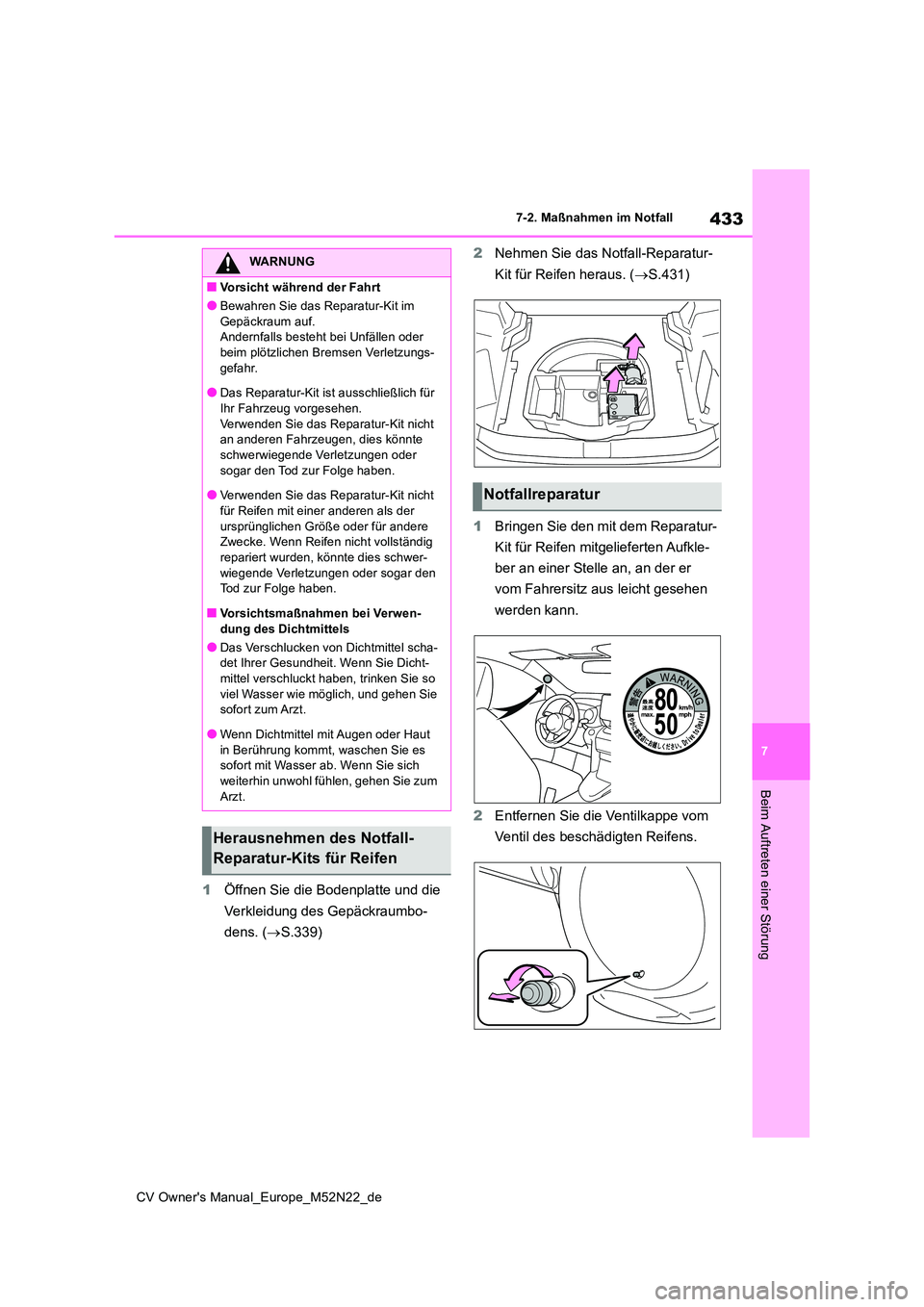 TOYOTA YARIS CROSS 2022  Betriebsanleitungen (in German) 433
7
CV Owner's Manual_Europe_M52N22_de
7-2. Maßnahmen im Notfall
Beim Auftreten einer Störung
1Öffnen Sie die Bodenplatte und die  
Verkleidung des Gepäckraumbo- 
dens. ( S.339) 
2 Nehmen