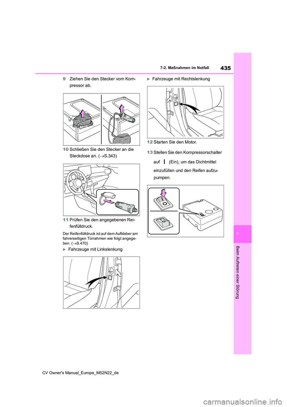 TOYOTA YARIS CROSS 2022  Betriebsanleitungen (in German) 435
7
CV Owner's Manual_Europe_M52N22_de
7-2. Maßnahmen im Notfall
Beim Auftreten einer Störung
9Ziehen Sie den Stecker vom Kom- 
pressor ab. 
10 Schließen Sie den Stecker an die  
Steckdose an