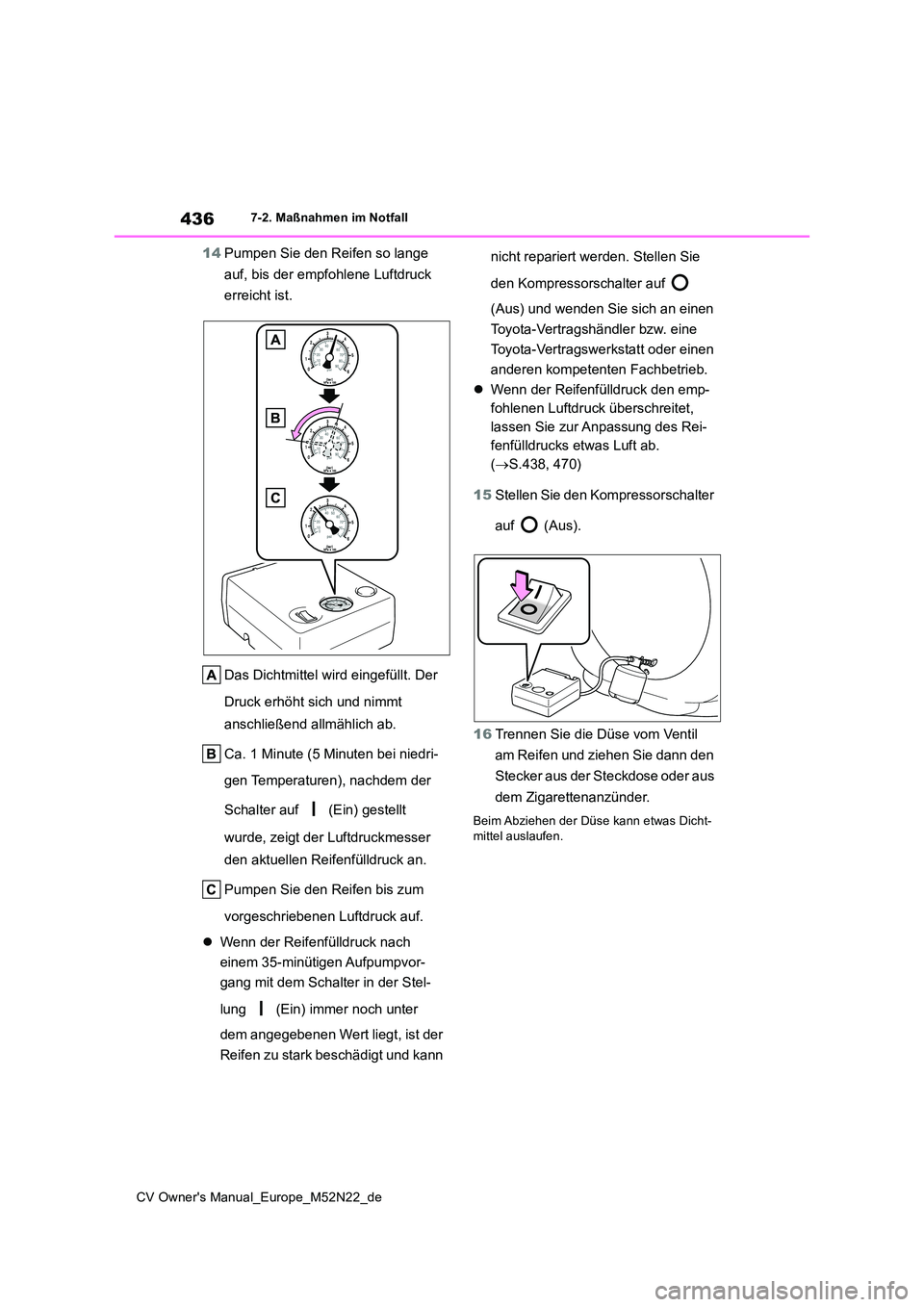 TOYOTA YARIS CROSS 2022  Betriebsanleitungen (in German) 436
CV Owner's Manual_Europe_M52N22_de
7-2. Maßnahmen im Notfall
14Pumpen Sie den Reifen so lange  
auf, bis der empfohlene Luftdruck  
erreicht ist. 
Das Dichtmittel wird eingefüllt. Der  
Druc