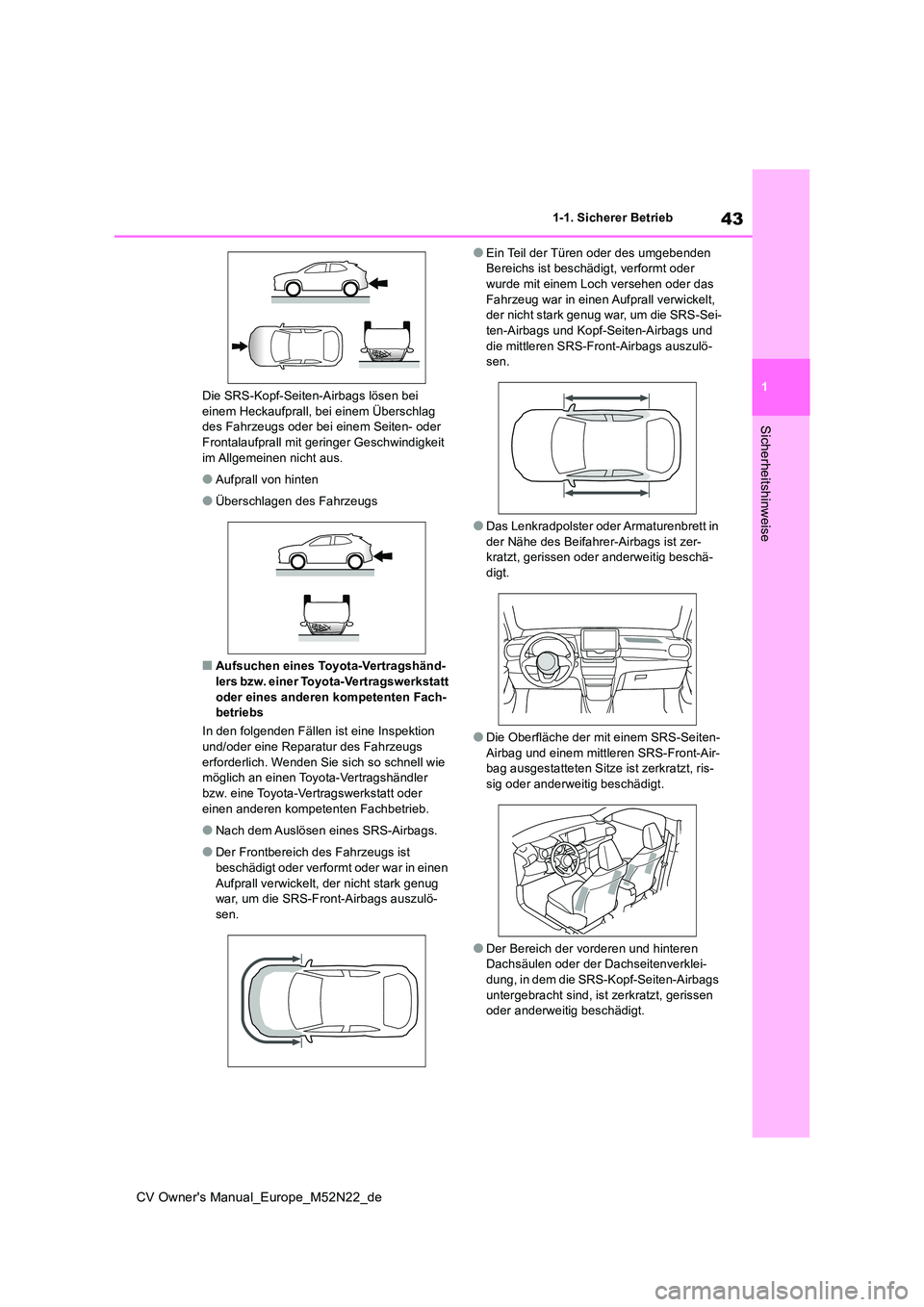 TOYOTA YARIS CROSS 2022  Betriebsanleitungen (in German) 43
1
CV Owner's Manual_Europe_M52N22_de
1-1. Sicherer Betrieb
Sicherheitshinweise
Die SRS-Kopf-Seiten-Airbags lösen bei  einem Heckaufprall, bei einem Überschlag des Fahrzeugs oder bei einem Sei