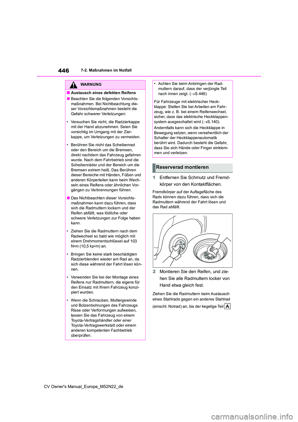 TOYOTA YARIS CROSS 2022  Betriebsanleitungen (in German) 446
CV Owner's Manual_Europe_M52N22_de
7-2. Maßnahmen im Notfall
1Entfernen Sie Schmutz und Fremd- 
körper von den Kontaktflächen.
Fremdkörper auf der Auflagefläche des  Rads können dazu fü