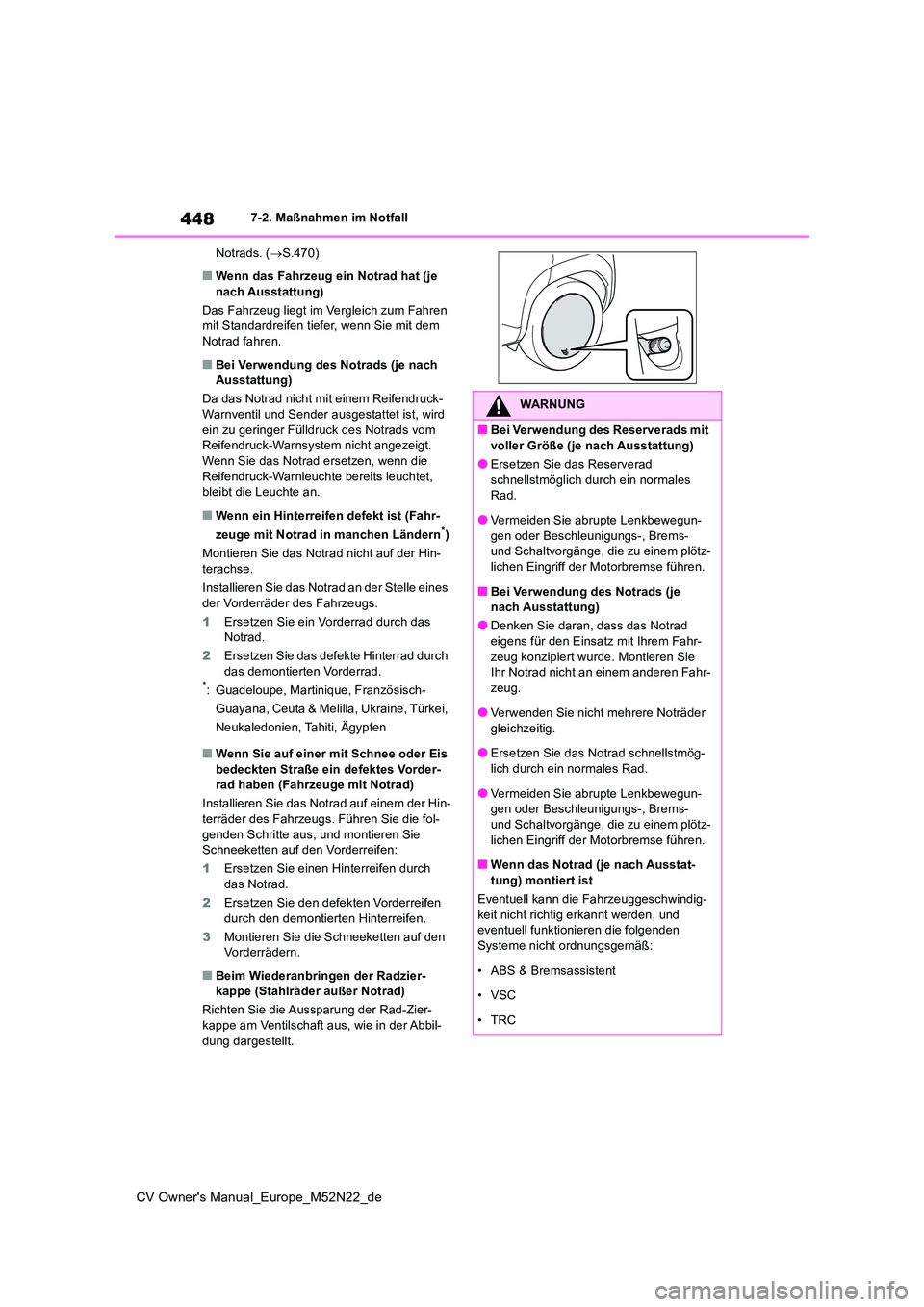 TOYOTA YARIS CROSS 2022  Betriebsanleitungen (in German) 448
CV Owner's Manual_Europe_M52N22_de
7-2. Maßnahmen im Notfall 
Notrads. ( S.470)
■Wenn das Fahrzeug ein Notrad hat (je  nach Ausstattung) 
Das Fahrzeug liegt im Vergleich zum Fahren  mit 