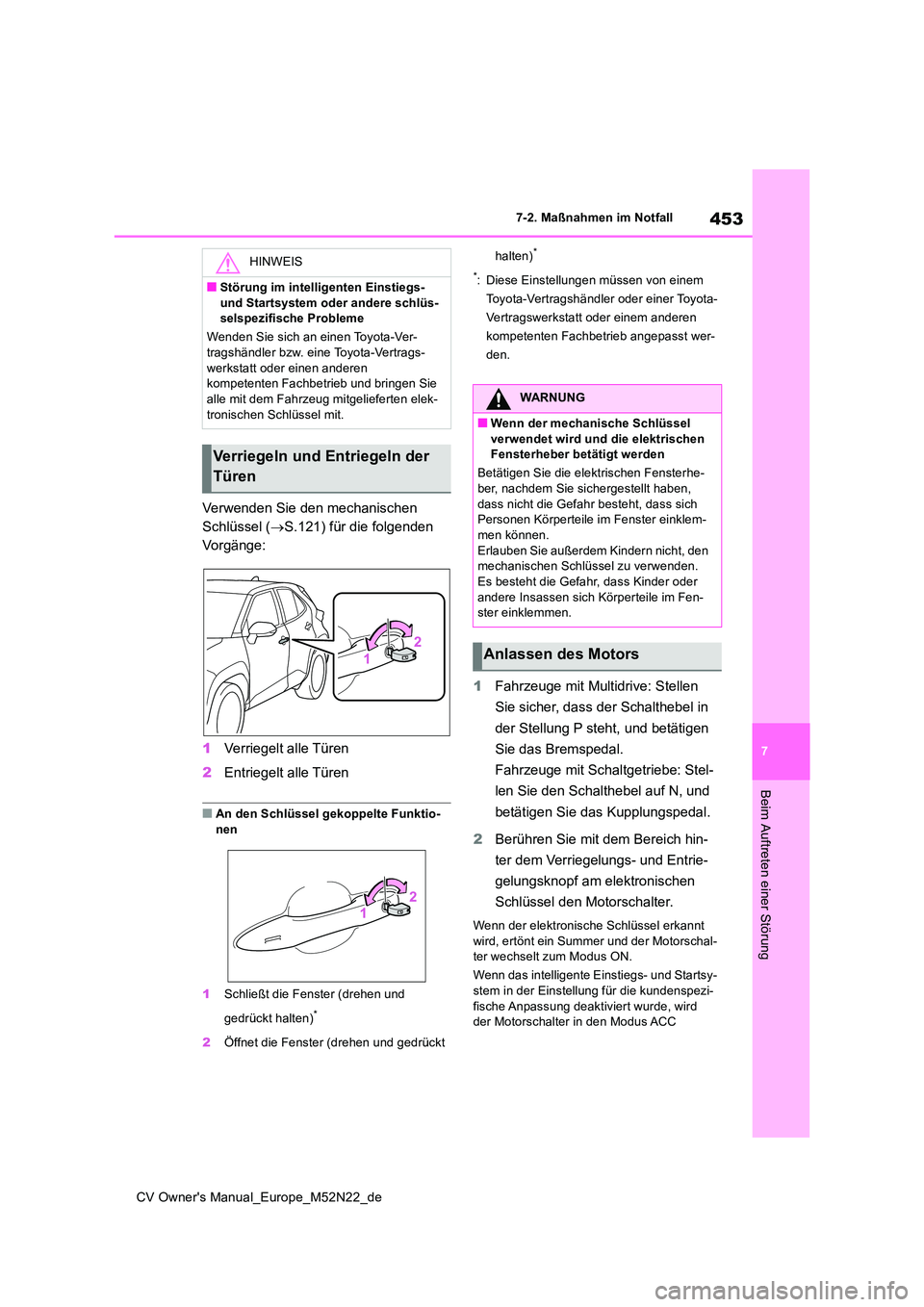 TOYOTA YARIS CROSS 2022  Betriebsanleitungen (in German) 453
7
CV Owner's Manual_Europe_M52N22_de
7-2. Maßnahmen im Notfall
Beim Auftreten einer Störung
Verwenden Sie den mechanischen  
Schlüssel ( S.121) für die folgenden  
Vorgänge: 
1 Verrieg