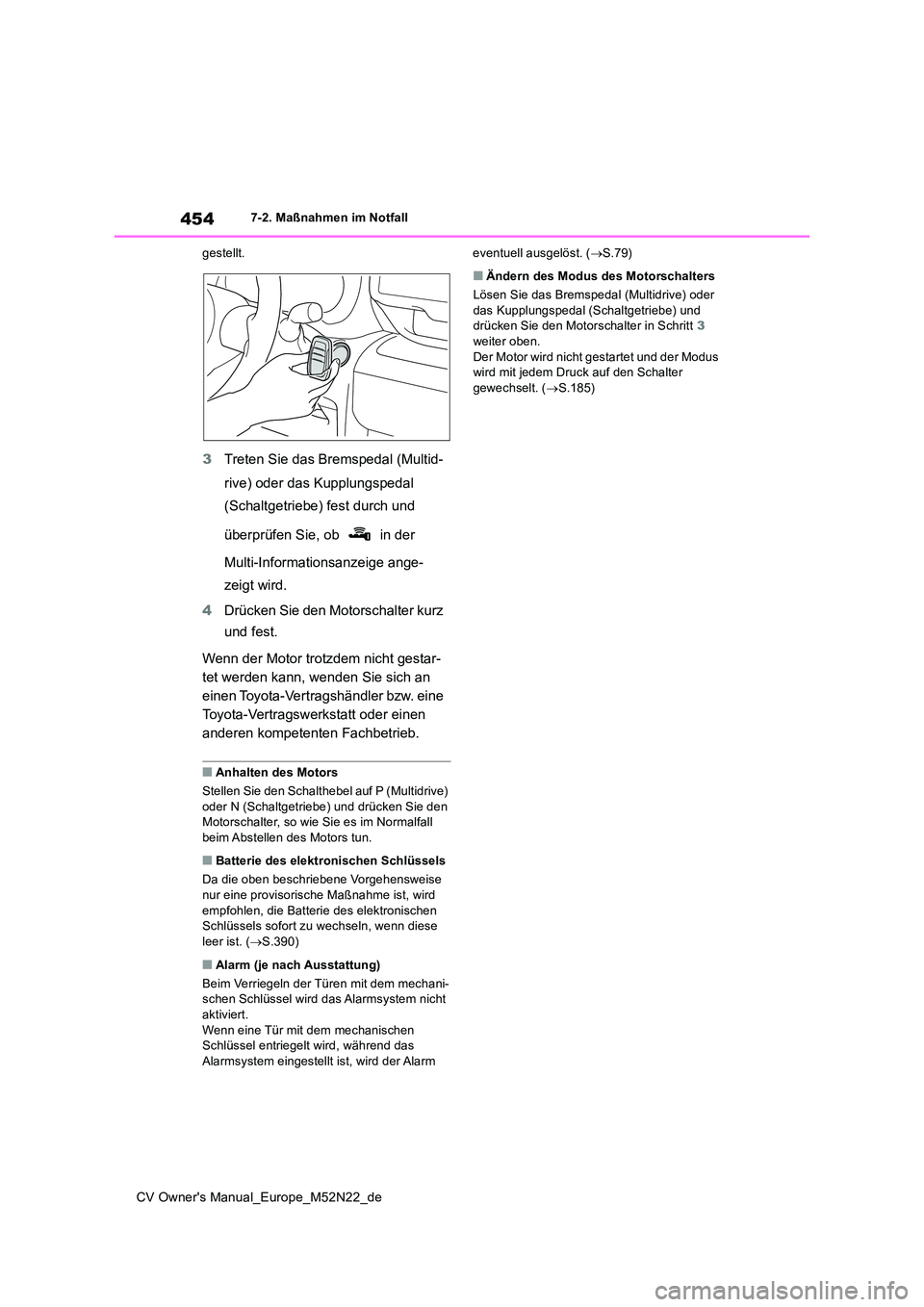 TOYOTA YARIS CROSS 2022  Betriebsanleitungen (in German) 454
CV Owner's Manual_Europe_M52N22_de
7-2. Maßnahmen im Notfall 
gestellt.
3 Treten Sie das Bremspedal (Multid- 
rive) oder das Kupplungspedal  
(Schaltgetriebe) fest durch und  
überprüfen Si
