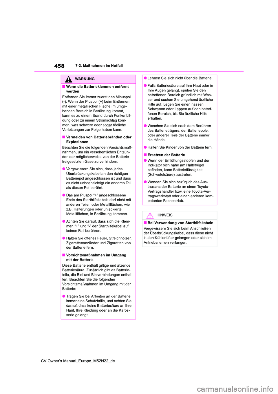 TOYOTA YARIS CROSS 2022  Betriebsanleitungen (in German) 458
CV Owner's Manual_Europe_M52N22_de
7-2. Maßnahmen im Notfall
WARNUNG
■Wenn die Batterieklemmen entfernt  
werden 
Entfernen Sie immer zuerst den Minuspol  (-). Wenn der Pluspol (+) beim Ent