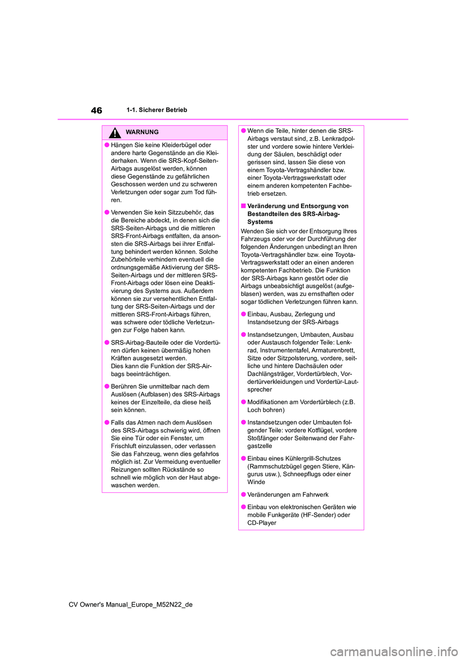 TOYOTA YARIS CROSS 2022  Betriebsanleitungen (in German) 46
CV Owner's Manual_Europe_M52N22_de
1-1. Sicherer Betrieb
WARNUNG
●Hängen Sie keine Kleiderbügel oder  
andere harte Gegenstände an die Klei- derhaken. Wenn die SRS-Kopf-Seiten-Airbags ausg