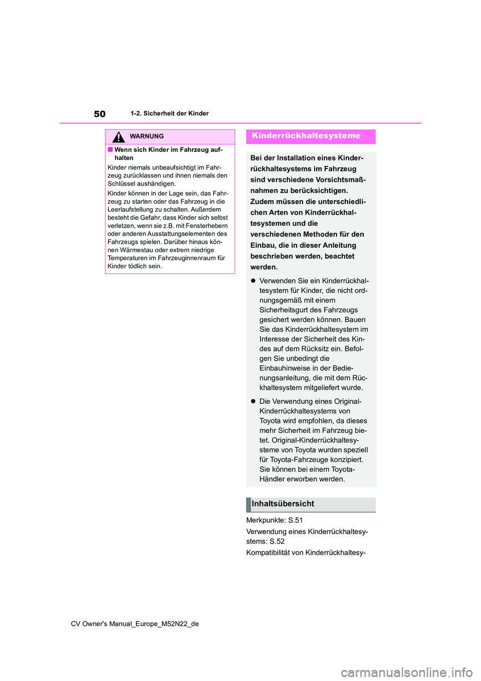 TOYOTA YARIS CROSS 2022  Betriebsanleitungen (in German) 50
CV Owner's Manual_Europe_M52N22_de
1-2. Sicherheit der Kinder
Merkpunkte: S.51 
Verwendung eines Kinderrückhaltesy- 
stems: S.52 
Kompatibilität von Kinderrückhaltesy-
WARNUNG
■Wenn sich K