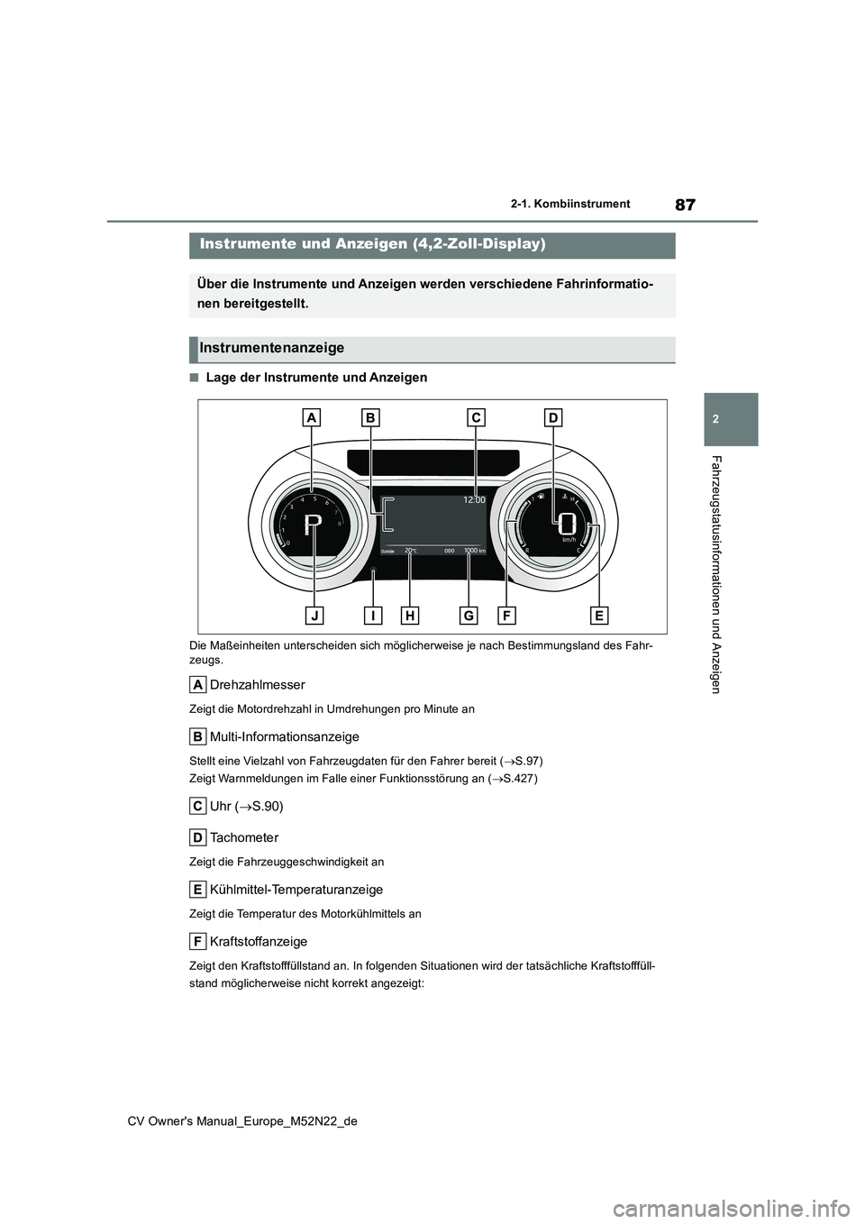 TOYOTA YARIS CROSS 2022 Betriebsanleitungen (in German) 87
2
CV Owner's Manual_Europe_M52N22_de
2-1. Kombiinstrument
Fahrzeugstatusinformationen und Anzeigen
■Lage der Instrumente und Anzeigen
Die Maßeinheiten unterscheiden sich möglicherweise je n TOYOTA YARIS CROSS 2022 Betriebsanleitungen (in German) 87
2
CV Owner's Manual_Europe_M52N22_de
2-1. Kombiinstrument
Fahrzeugstatusinformationen und Anzeigen
■Lage der Instrumente und Anzeigen
Die Maßeinheiten unterscheiden sich möglicherweise je n