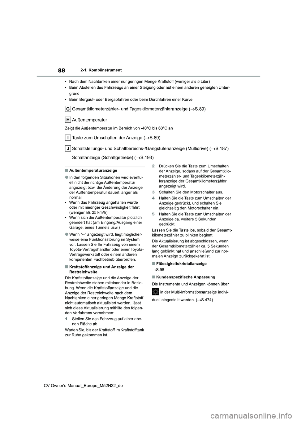 TOYOTA YARIS CROSS 2022 Betriebsanleitungen (in German) 88
CV Owner's Manual_Europe_M52N22_de
2-1. Kombiinstrument
• Nach dem Nachtanken einer nur geringen Menge Kraftstoff (wenig er als 5 Liter)
• Beim Abstellen des Fahrzeugs an einer Steigung o TOYOTA YARIS CROSS 2022 Betriebsanleitungen (in German) 88
CV Owner's Manual_Europe_M52N22_de
2-1. Kombiinstrument
• Nach dem Nachtanken einer nur geringen Menge Kraftstoff (wenig er als 5 Liter)
• Beim Abstellen des Fahrzeugs an einer Steigung o