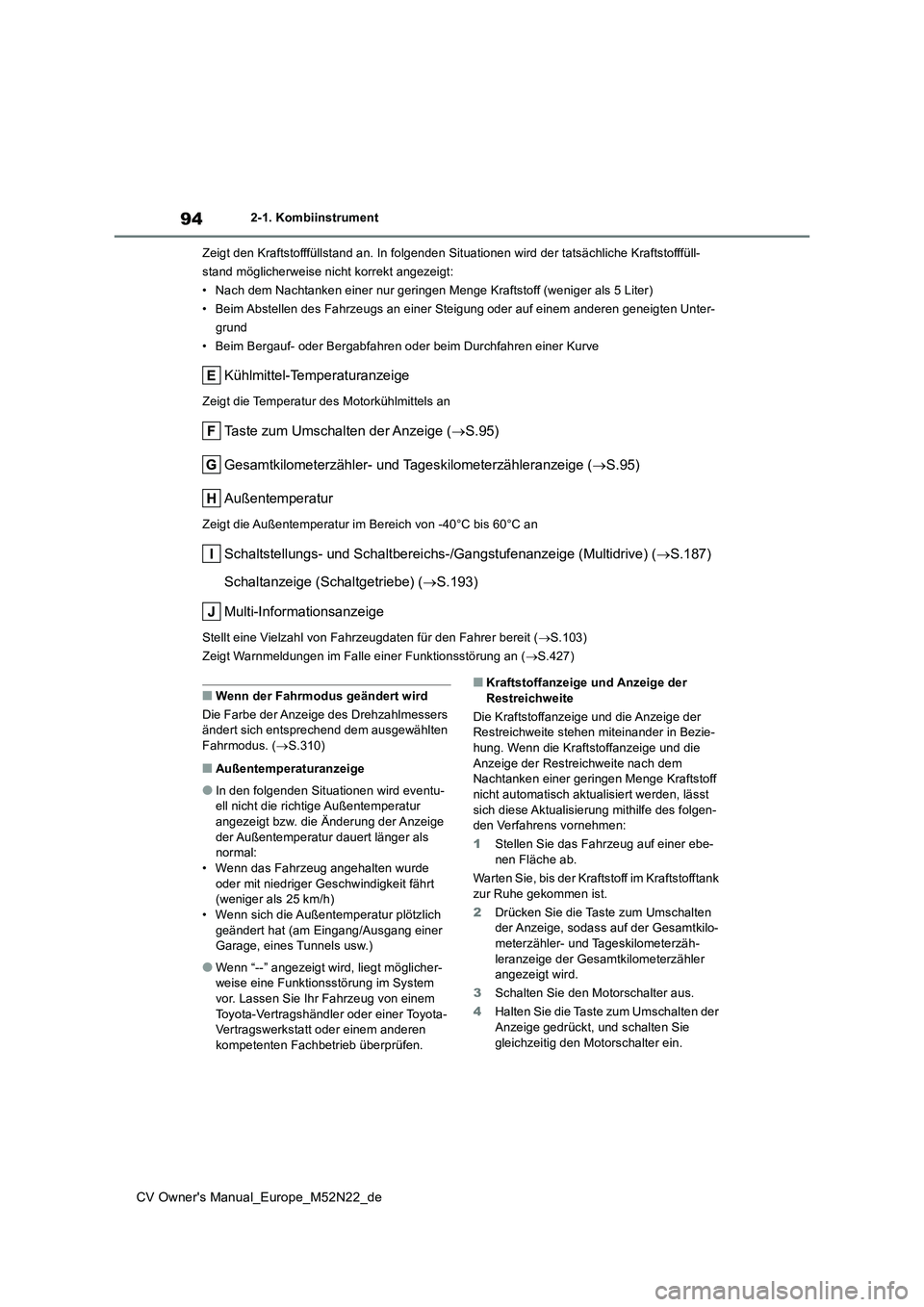 TOYOTA YARIS CROSS 2022  Betriebsanleitungen (in German) 94
CV Owner's Manual_Europe_M52N22_de
2-1. Kombiinstrument 
Zeigt den Kraftstofffüllstand an. In folgenden Situationen wird  der tatsächliche Kraftstofffüll- 
stand möglicherweise nicht korrek