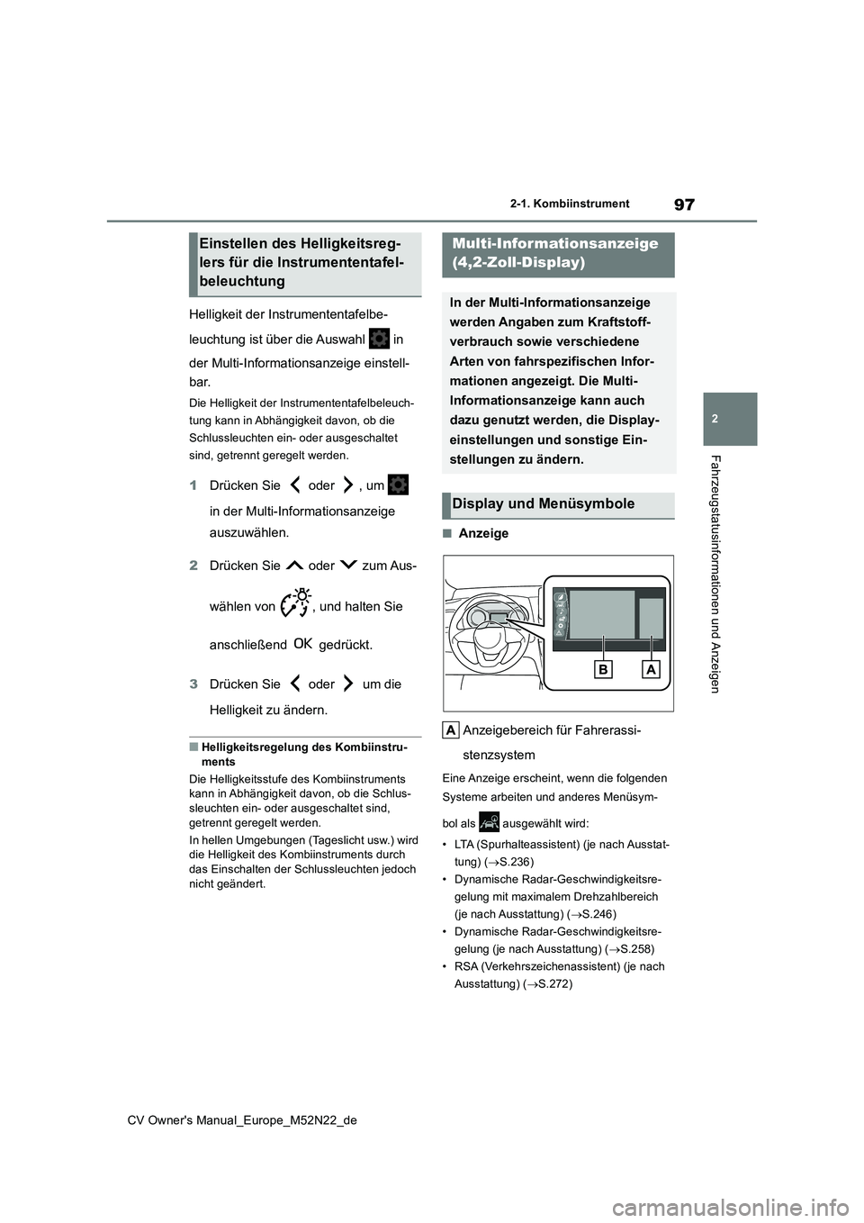 TOYOTA YARIS CROSS 2022  Betriebsanleitungen (in German) 97
2
CV Owner's Manual_Europe_M52N22_de
2-1. Kombiinstrument
Fahrzeugstatusinformationen und Anzeigen
Helligkeit der Instrumententafelbe- 
leuchtung ist über die Auswahl   in  
der Multi-Informat