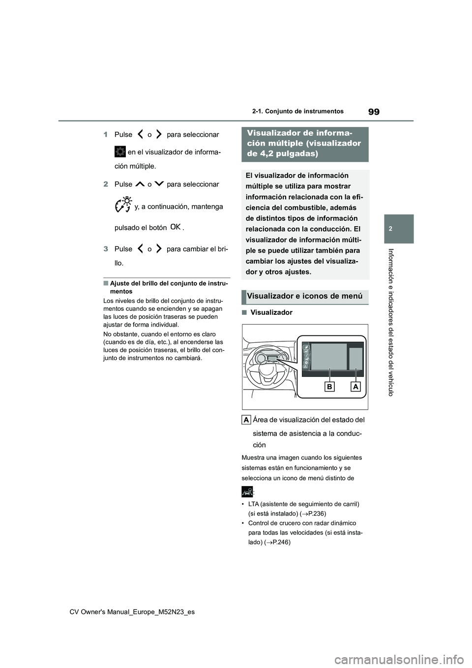 TOYOTA YARIS CROSS 2022  Manual del propietario (in Spanish) 99
2
CV Owner's Manual_Europe_M52N23_es
2-1. Conjunto de instrumentos
Información e indicadores del estado del vehículo
1Pulse   o   para seleccionar  
 en el visualizador de informa- 
ción mú