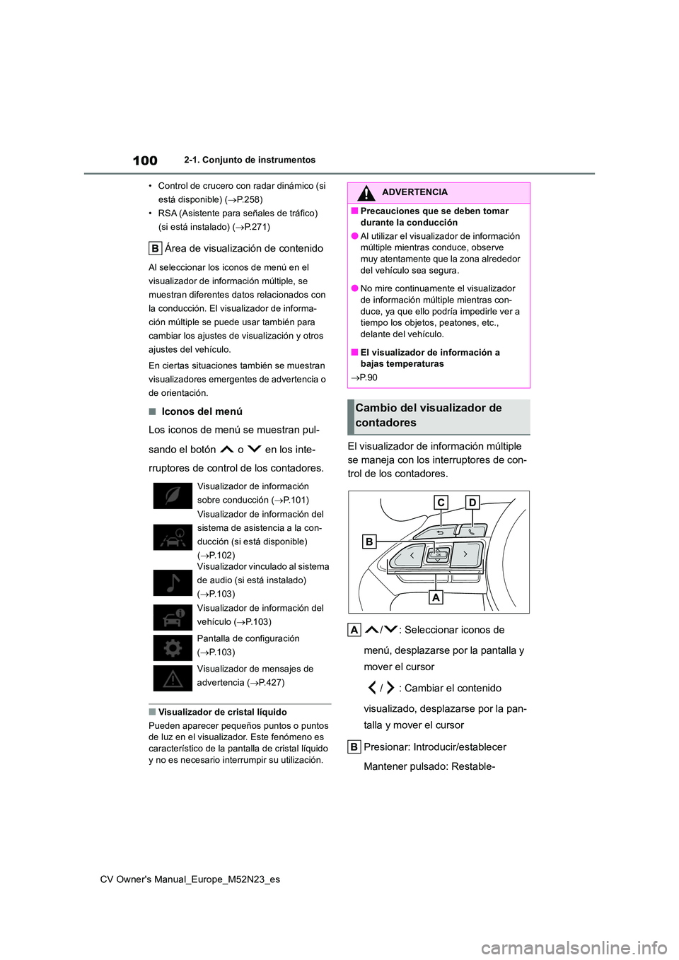 TOYOTA YARIS CROSS 2022  Manual del propietario (in Spanish) 100
CV Owner's Manual_Europe_M52N23_es
2-1. Conjunto de instrumentos 
• Control de crucero con radar dinámico (si  
está disponible) ( P.258) 
• RSA (Asistente para señales de tráfico) 
