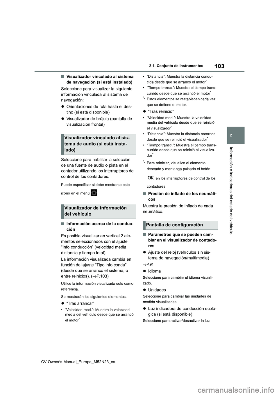 TOYOTA YARIS CROSS 2022  Manual del propietario (in Spanish) 103
2
CV Owner's Manual_Europe_M52N23_es
2-1. Conjunto de instrumentos
Información e indicadores del estado del vehículo
■Visualizador vinculado al sistema  
de navegación (si está instalado