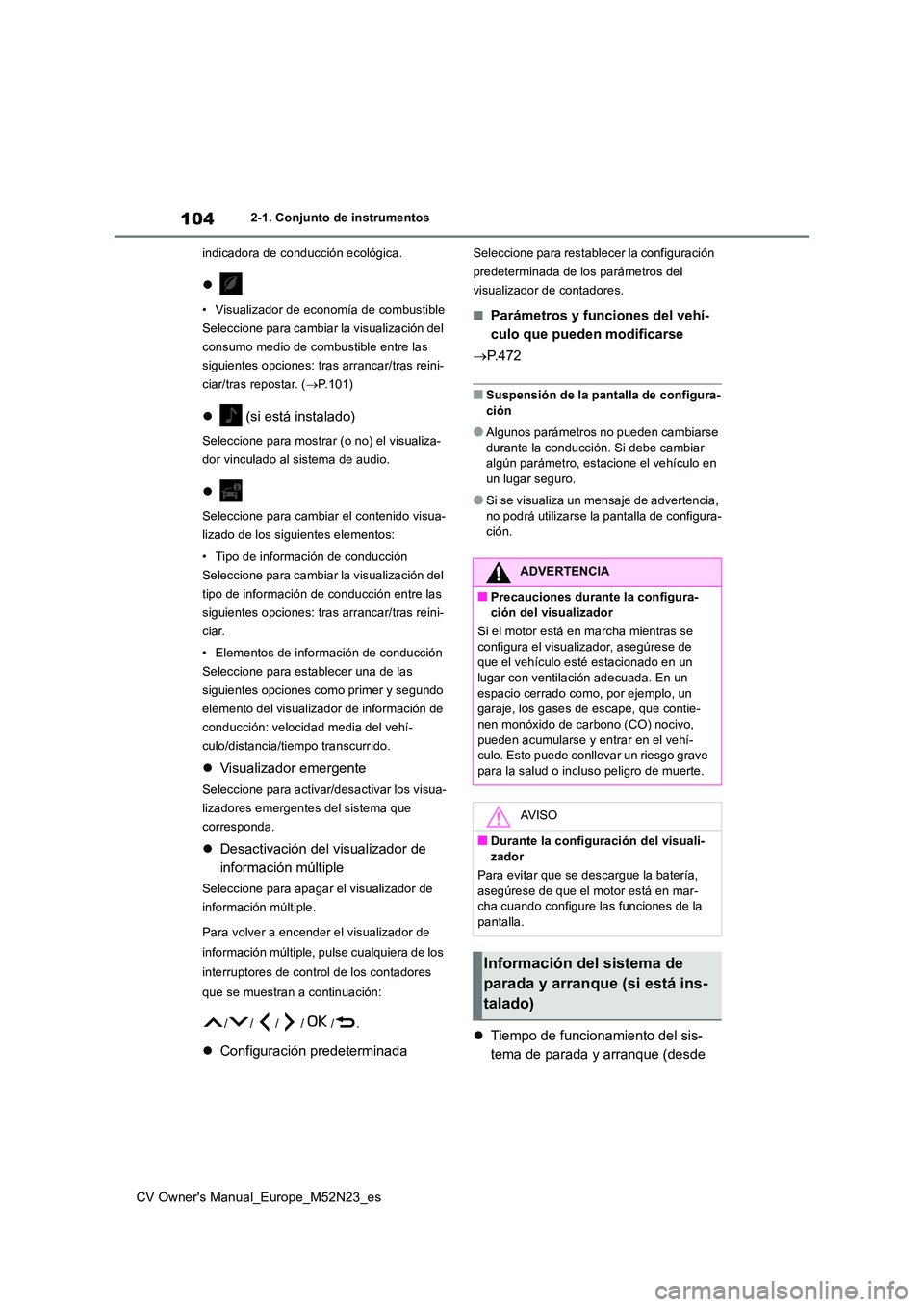 TOYOTA YARIS CROSS 2022  Manual del propietario (in Spanish) 104
CV Owner's Manual_Europe_M52N23_es
2-1. Conjunto de instrumentos 
indicadora de conducción ecológica.

• Visualizador de economía de combustible 
Seleccione para cambiar la visualizaci