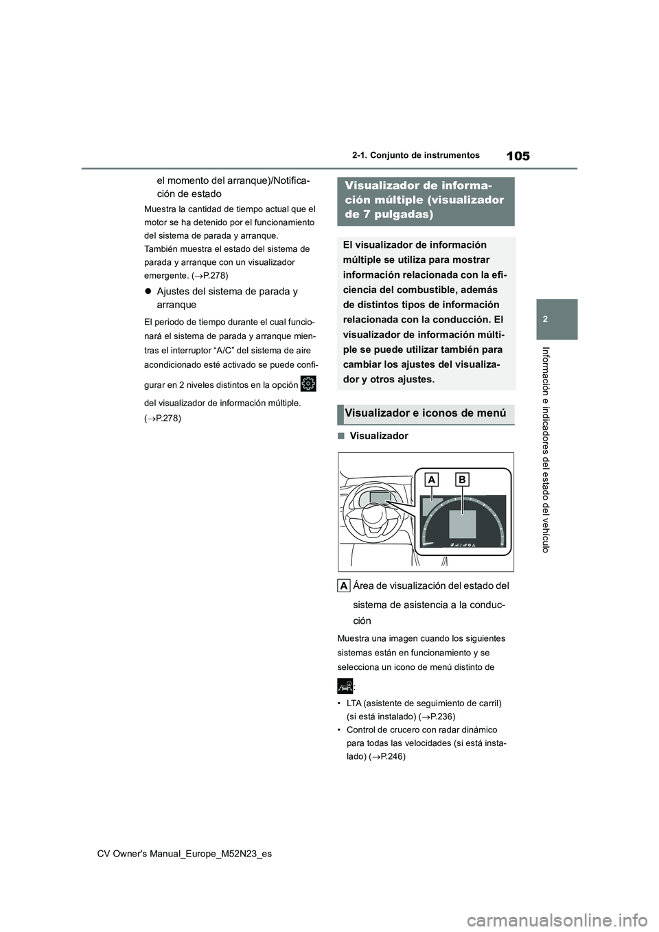 TOYOTA YARIS CROSS 2022  Manual del propietario (in Spanish) 105
2
CV Owner's Manual_Europe_M52N23_es
2-1. Conjunto de instrumentos
Información e indicadores del estado del vehículo
el momento del arranque)/Notifica- 
ción de estado
Muestra la cantidad d