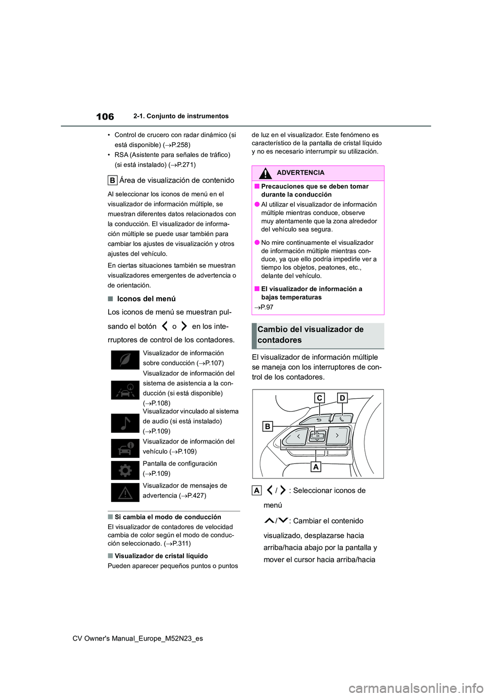 TOYOTA YARIS CROSS 2022  Manual del propietario (in Spanish) 106
CV Owner's Manual_Europe_M52N23_es
2-1. Conjunto de instrumentos 
• Control de crucero con radar dinámico (si  
está disponible) ( P.258) 
• RSA (Asistente para señales de tráfico) 