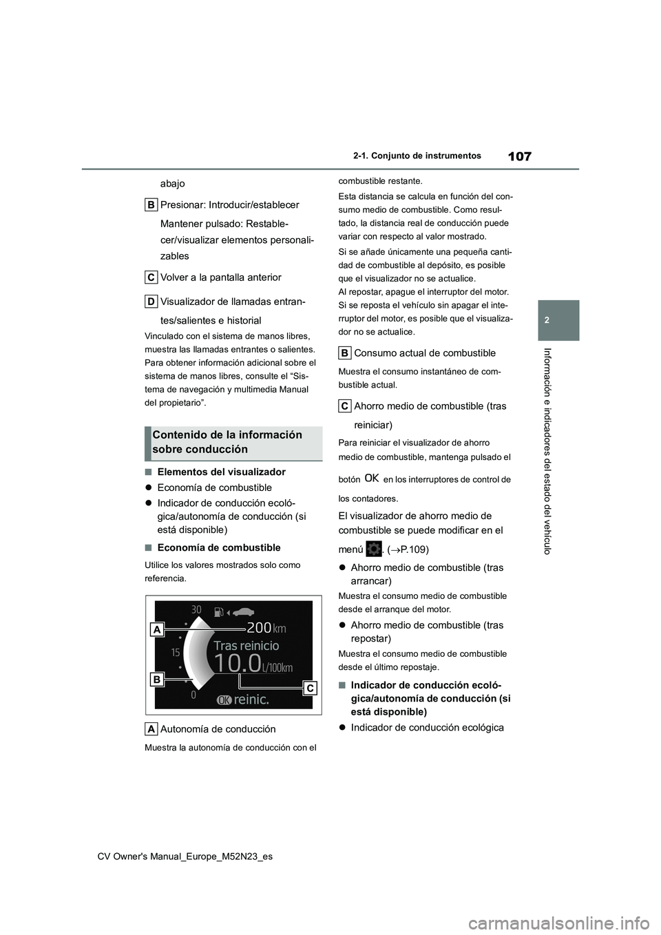 TOYOTA YARIS CROSS 2022  Manual del propietario (in Spanish) 107
2
CV Owner's Manual_Europe_M52N23_es
2-1. Conjunto de instrumentos
Información e indicadores del estado del vehículo
abajo 
Presionar: Introducir/establecer 
Mantener pulsado: Restable- 
cer