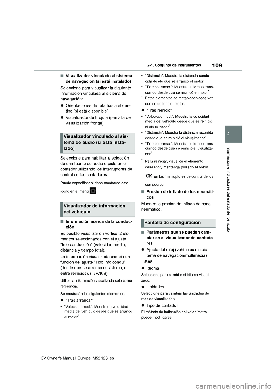 TOYOTA YARIS CROSS 2022  Manual del propietario (in Spanish) 109
2
CV Owner's Manual_Europe_M52N23_es
2-1. Conjunto de instrumentos
Información e indicadores del estado del vehículo
■Visualizador vinculado al sistema  
de navegación (si está instalado