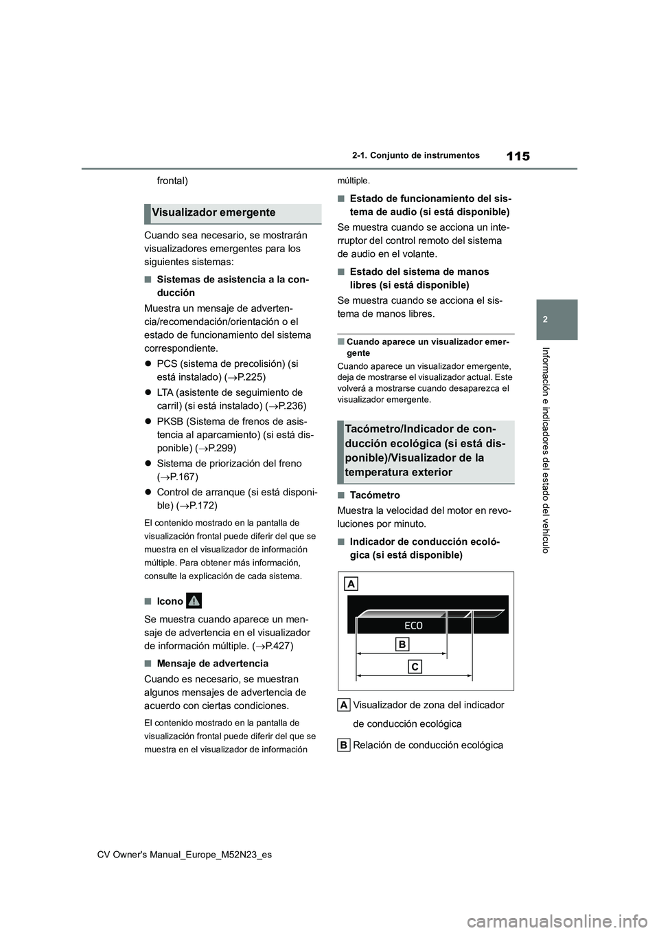 TOYOTA YARIS CROSS 2022  Manual del propietario (in Spanish) 115
2
CV Owner's Manual_Europe_M52N23_es
2-1. Conjunto de instrumentos
Información e indicadores del estado del vehículo
frontal) 
Cuando sea necesario, se mostrarán  
visualizadores emergentes