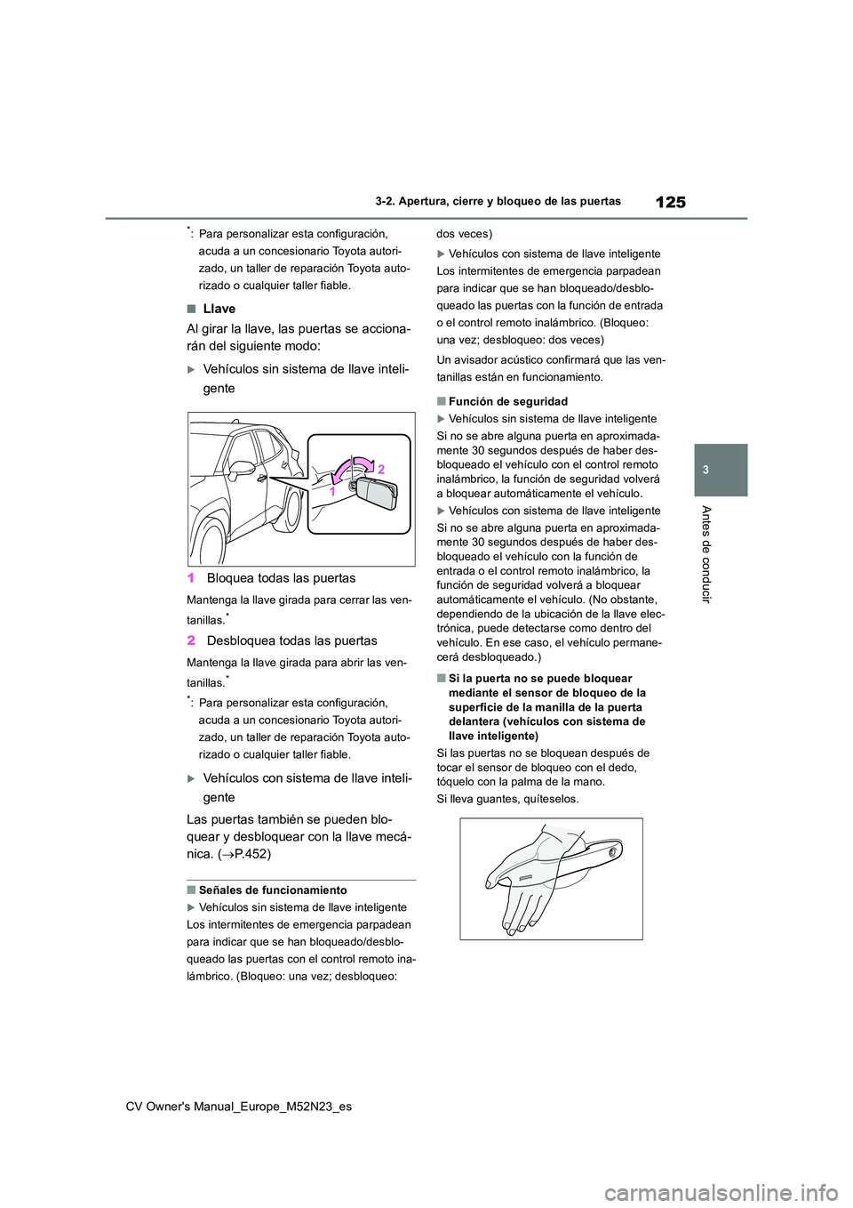 TOYOTA YARIS CROSS 2022  Manual del propietario (in Spanish) 125
3
CV Owner's Manual_Europe_M52N23_es
3-2. Apertura, cierre y bloqueo de las puertas
Antes de conducir
*: Para personalizar esta configuración,  
acuda a un concesionar io Toyota autori- 
zado