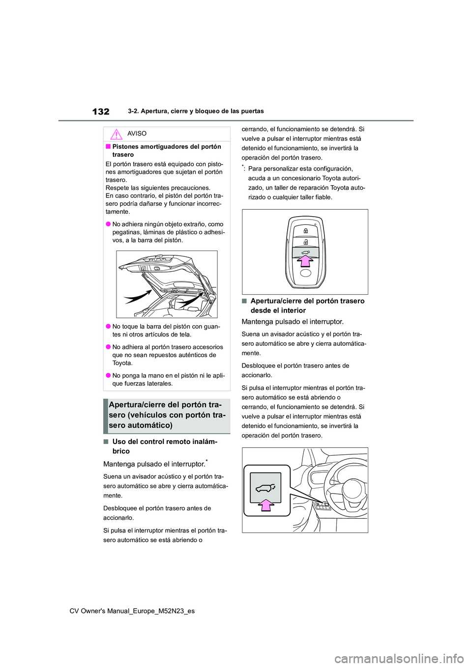 TOYOTA YARIS CROSS 2022  Manual del propietario (in Spanish) 132
CV Owner's Manual_Europe_M52N23_es
3-2. Apertura, cierre y bloqueo de las puertas
■Uso del control remoto inalám- 
brico 
Mantenga pulsado el interruptor.*
Suena un avisador acústico y el 