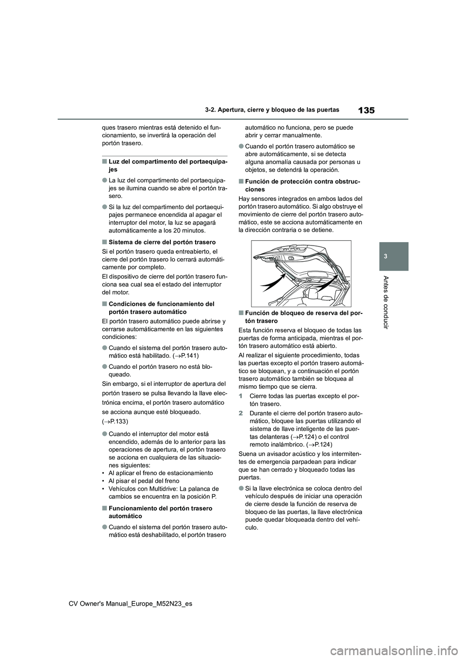 TOYOTA YARIS CROSS 2022  Manual del propietario (in Spanish) 135
3
CV Owner's Manual_Europe_M52N23_es
3-2. Apertura, cierre y bloqueo de las puertas
Antes de conducir
ques trasero mientras está detenido el fun- cionamiento, se invertirá la operación del 