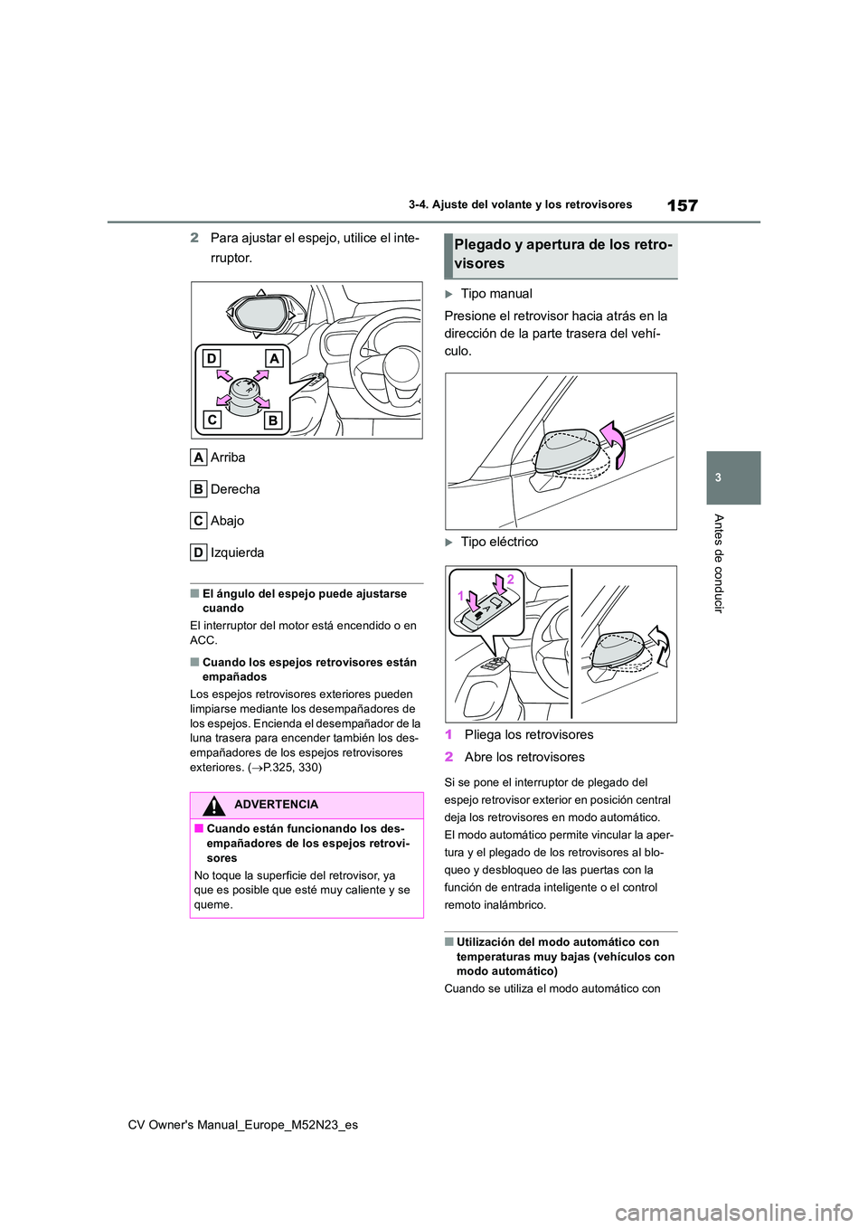 TOYOTA YARIS CROSS 2022  Manual del propietario (in Spanish) 157
3
CV Owner's Manual_Europe_M52N23_es
3-4. Ajuste del volante y los retrovisores
Antes de conducir
2Para ajustar el espejo, utilice el inte- 
rruptor. 
Arriba 
Derecha
Abajo
Izquierda
■El án
