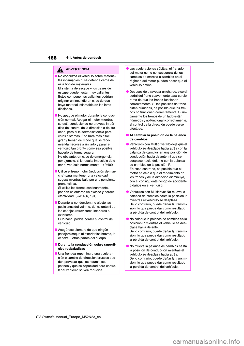 TOYOTA YARIS CROSS 2022  Manual del propietario (in Spanish) 168
CV Owner's Manual_Europe_M52N23_es
4-1. Antes de conducir
ADVERTENCIA
●No conduzca el vehículo sobre materia- 
les inflamables ni se detenga cerca de  este tipo de materiales.El sistema de 
