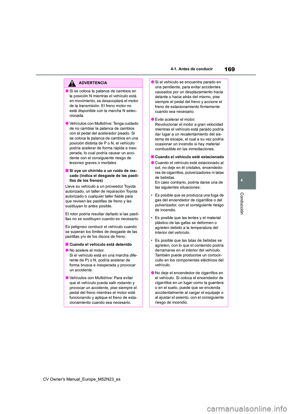 TOYOTA YARIS CROSS 2022 Manual del propietario (in Spanish) 169
4
CV Owner's Manual_Europe_M52N23_es
4-1. Antes de conducir
Conducción
ADVERTENCIA
●Si se coloca la palanca de cambios en
la posición N mientras el vehículo está en movimiento, se des TOYOTA YARIS CROSS 2022 Manual del propietario (in Spanish) 169
4
CV Owner's Manual_Europe_M52N23_es
4-1. Antes de conducir
Conducción
ADVERTENCIA
●Si se coloca la palanca de cambios en
la posición N mientras el vehículo está en movimiento, se des