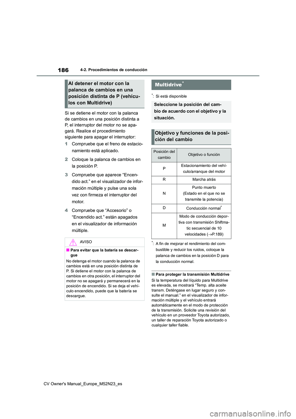 TOYOTA YARIS CROSS 2022 Manual del propietario (in Spanish) 186
CV Owner's Manual_Europe_M52N23_es
4-2. Procedimientos de conducción
Si se detiene el motor con la palanca
de cambios en una posición distinta a
P, el interruptor del motor no se apa-
gar TOYOTA YARIS CROSS 2022 Manual del propietario (in Spanish) 186
CV Owner's Manual_Europe_M52N23_es
4-2. Procedimientos de conducción
Si se detiene el motor con la palanca
de cambios en una posición distinta a
P, el interruptor del motor no se apa-
gar