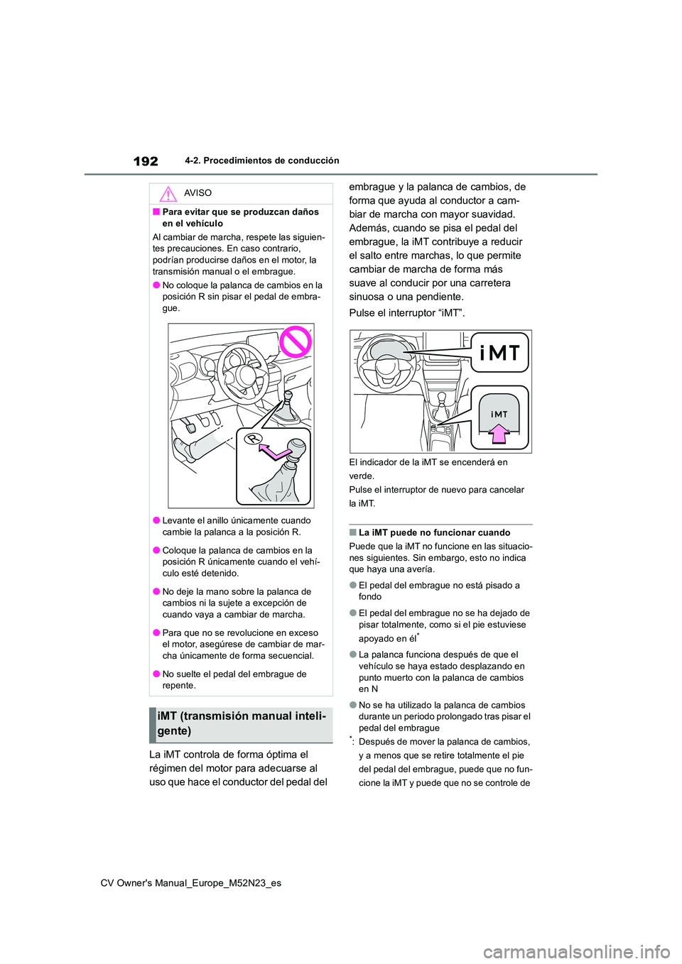 TOYOTA YARIS CROSS 2022 Manual del propietario (in Spanish) 192
CV Owner's Manual_Europe_M52N23_es
4-2. Procedimientos de conducción
La iMT controla de forma óptima el
régimen del motor para adecuarse al
uso que hace el conductor del pedal del
embr TOYOTA YARIS CROSS 2022 Manual del propietario (in Spanish) 192
CV Owner's Manual_Europe_M52N23_es
4-2. Procedimientos de conducción
La iMT controla de forma óptima el
régimen del motor para adecuarse al
uso que hace el conductor del pedal del
embr