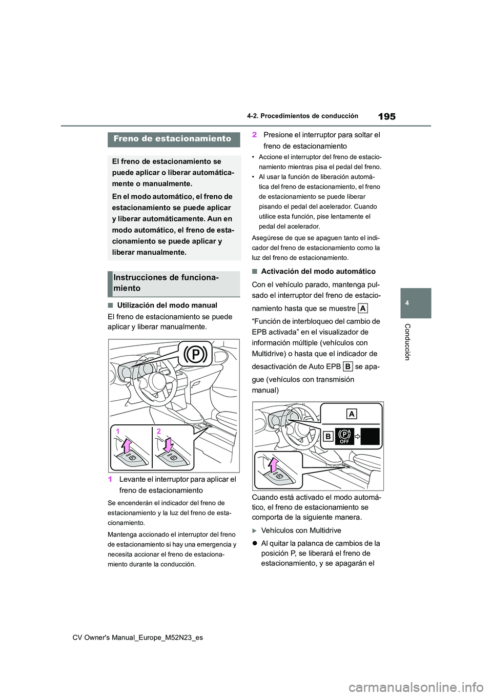 TOYOTA YARIS CROSS 2022 Manual del propietario (in Spanish) 195
4
CV Owner's Manual_Europe_M52N23_es
4-2. Procedimientos de conducción
Conducción
■Utilización del modo manual
El freno de estacionamiento se puede
aplicar y liberar manualmente.
1 Le TOYOTA YARIS CROSS 2022 Manual del propietario (in Spanish) 195
4
CV Owner's Manual_Europe_M52N23_es
4-2. Procedimientos de conducción
Conducción
■Utilización del modo manual
El freno de estacionamiento se puede
aplicar y liberar manualmente.
1 Le