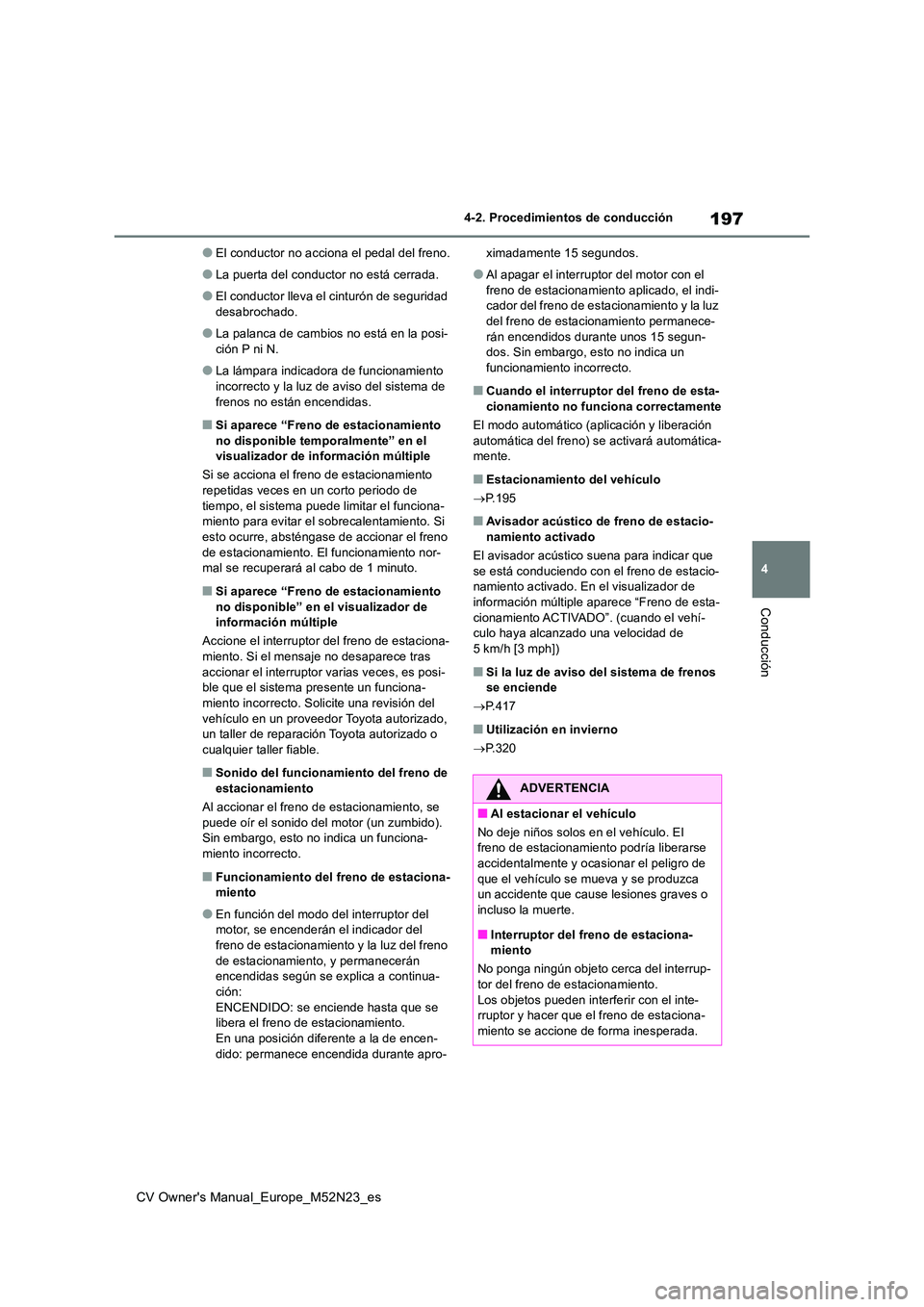 TOYOTA YARIS CROSS 2022 Manual del propietario (in Spanish) 197
4
CV Owner's Manual_Europe_M52N23_es
4-2. Procedimientos de conducción
Conducción
●El conductor no acciona el pedal del freno.
●La puerta del conductor no está cerrada.
●El conductor TOYOTA YARIS CROSS 2022 Manual del propietario (in Spanish) 197
4
CV Owner's Manual_Europe_M52N23_es
4-2. Procedimientos de conducción
Conducción
●El conductor no acciona el pedal del freno.
●La puerta del conductor no está cerrada.
●El conductor