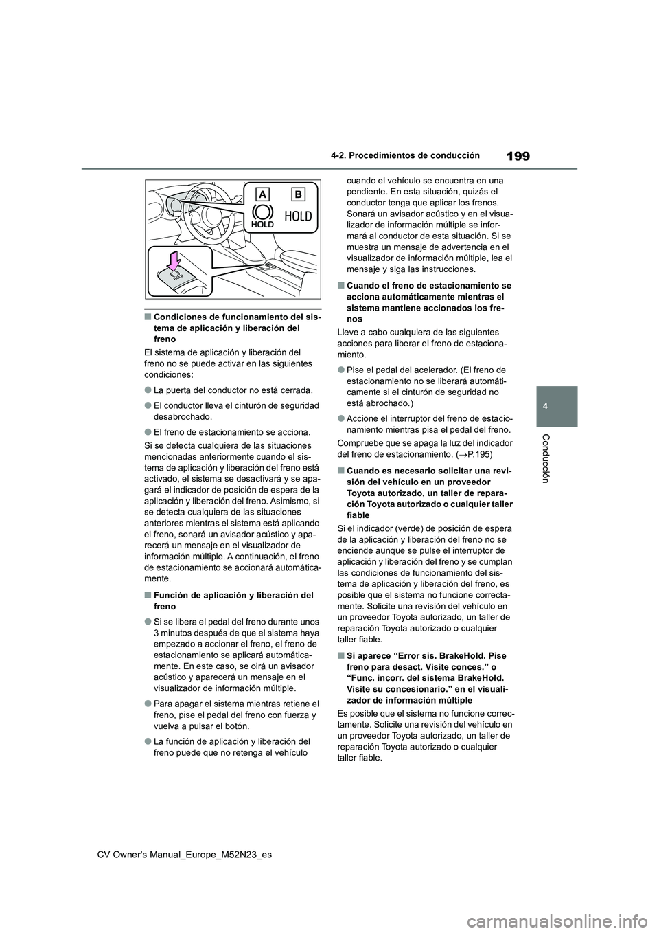 TOYOTA YARIS CROSS 2022 Manual del propietario (in Spanish) 199
4
CV Owner's Manual_Europe_M52N23_es
4-2. Procedimientos de conducción
Conducción
■Condiciones de funcionamiento del sis- tema de aplicación y liberación del freno
El sistema de aplicac TOYOTA YARIS CROSS 2022 Manual del propietario (in Spanish) 199
4
CV Owner's Manual_Europe_M52N23_es
4-2. Procedimientos de conducción
Conducción
■Condiciones de funcionamiento del sis- tema de aplicación y liberación del freno
El sistema de aplicac