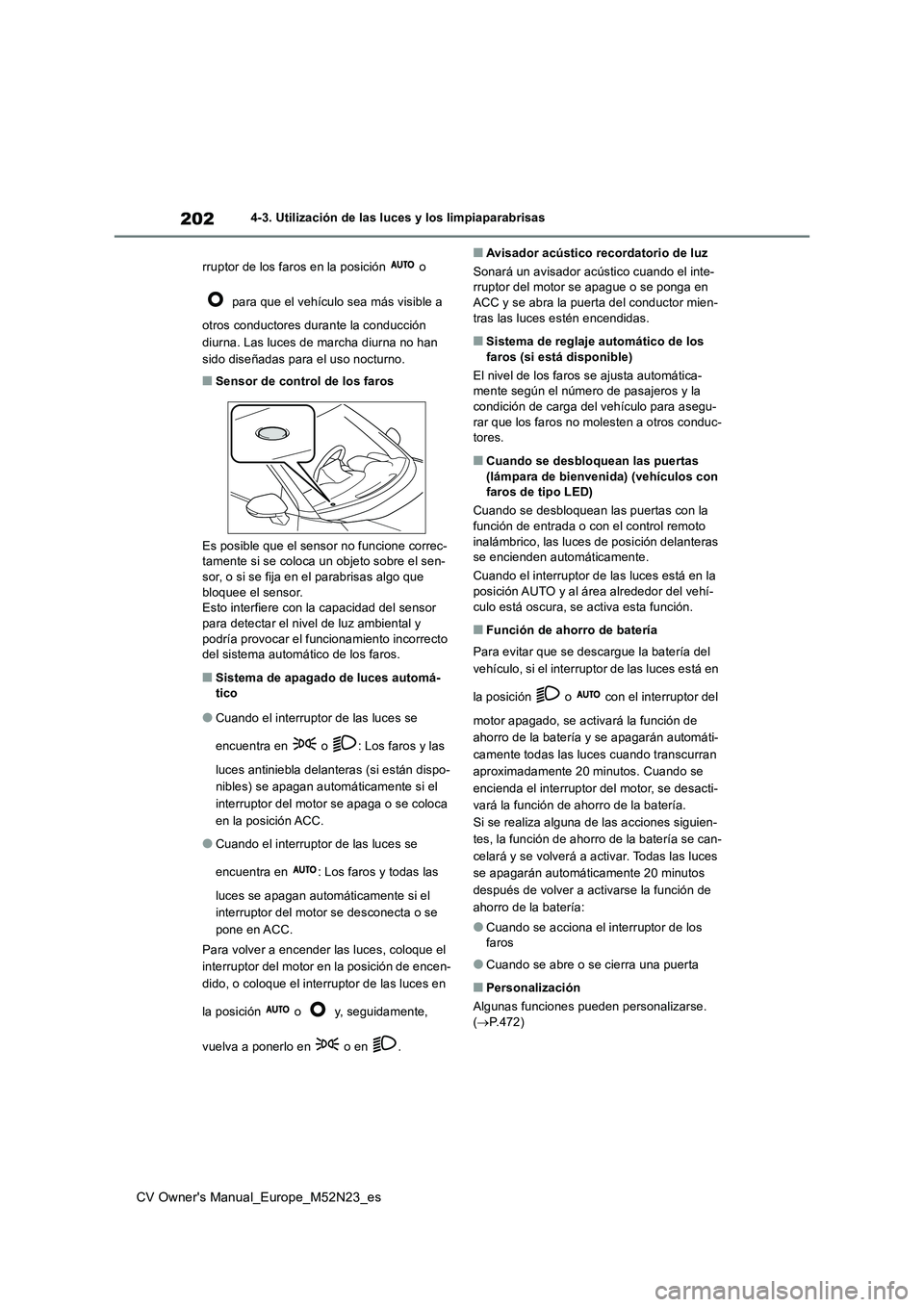 TOYOTA YARIS CROSS 2022 Manual del propietario (in Spanish) 202
CV Owner's Manual_Europe_M52N23_es
4-3. Utilización de las luces y los limpiaparabrisas
rruptor de los faros en la posición o
para que el vehículo sea más visible a
otros conductor TOYOTA YARIS CROSS 2022 Manual del propietario (in Spanish) 202
CV Owner's Manual_Europe_M52N23_es
4-3. Utilización de las luces y los limpiaparabrisas
rruptor de los faros en la posición o
para que el vehículo sea más visible a
otros conductor