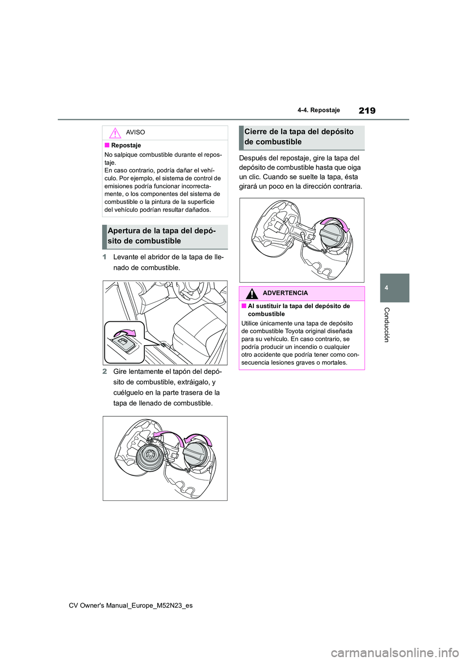 TOYOTA YARIS CROSS 2022 Manual del propietario (in Spanish) 219
4
CV Owner's Manual_Europe_M52N23_es
4-4. Repostaje
Conducción
1Levante el abridor de la tapa de lle-
nado de combustible.
2 Gire lentamente el tapón del depó-
sito de combustible, extr TOYOTA YARIS CROSS 2022 Manual del propietario (in Spanish) 219
4
CV Owner's Manual_Europe_M52N23_es
4-4. Repostaje
Conducción
1Levante el abridor de la tapa de lle-
nado de combustible.
2 Gire lentamente el tapón del depó-
sito de combustible, extr