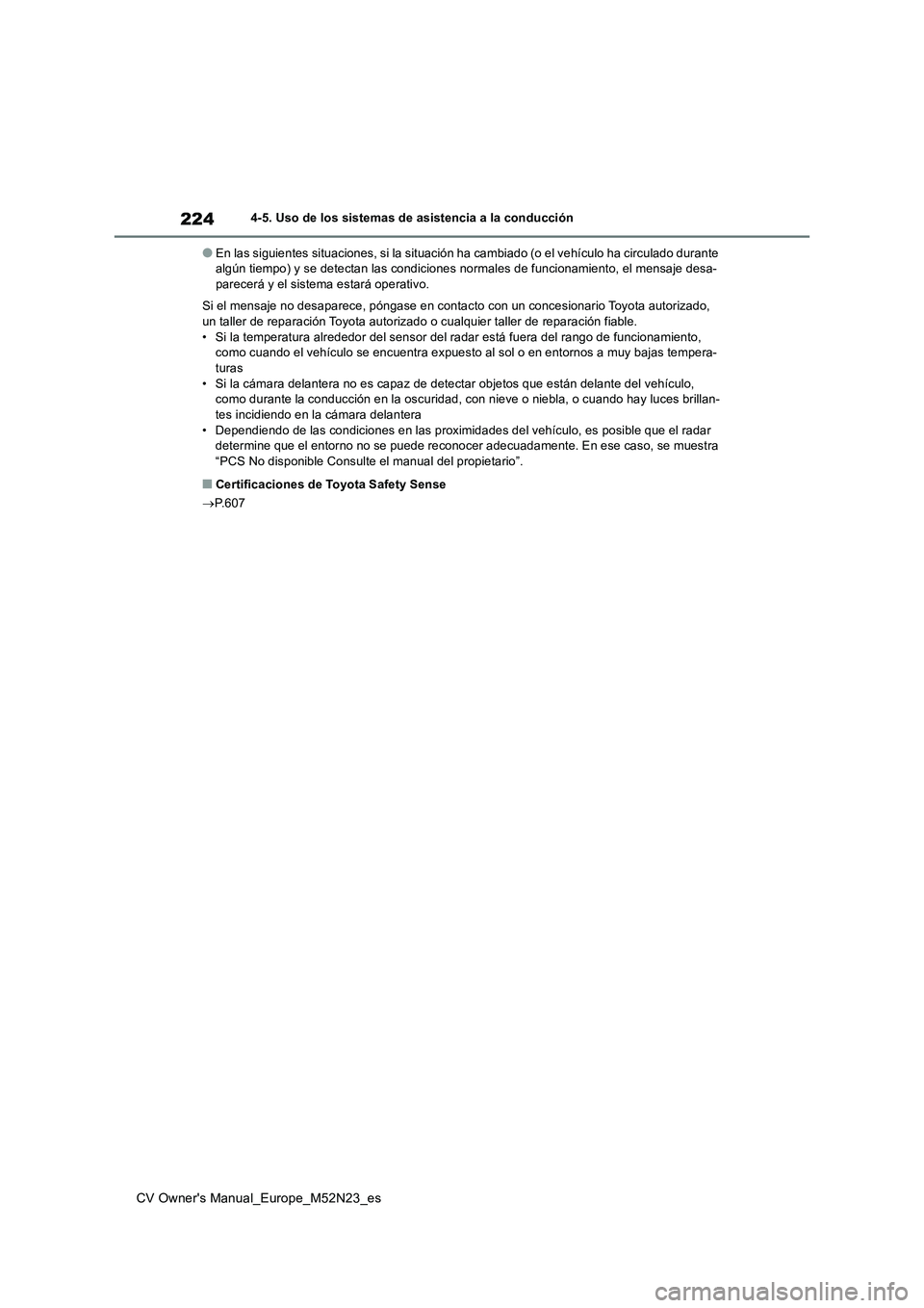 TOYOTA YARIS CROSS 2022 Manual del propietario (in Spanish) 224
CV Owner's Manual_Europe_M52N23_es
4-5. Uso de los sistemas de asistencia a la conducción
●En las siguientes situaciones, si la situación ha cambiado (o el vehículo ha circulado durante TOYOTA YARIS CROSS 2022 Manual del propietario (in Spanish) 224
CV Owner's Manual_Europe_M52N23_es
4-5. Uso de los sistemas de asistencia a la conducción
●En las siguientes situaciones, si la situación ha cambiado (o el vehículo ha circulado durante