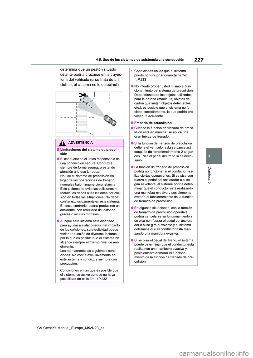 TOYOTA YARIS CROSS 2022 Manual del propietario (in Spanish) 227
4
CV Owner's Manual_Europe_M52N23_es
4-5. Uso de los sistemas de asistencia a la conducción
Conducción
determina que un peatón situado
delante podría cruzarse en la trayec-
toria del veh TOYOTA YARIS CROSS 2022 Manual del propietario (in Spanish) 227
4
CV Owner's Manual_Europe_M52N23_es
4-5. Uso de los sistemas de asistencia a la conducción
Conducción
determina que un peatón situado
delante podría cruzarse en la trayec-
toria del veh