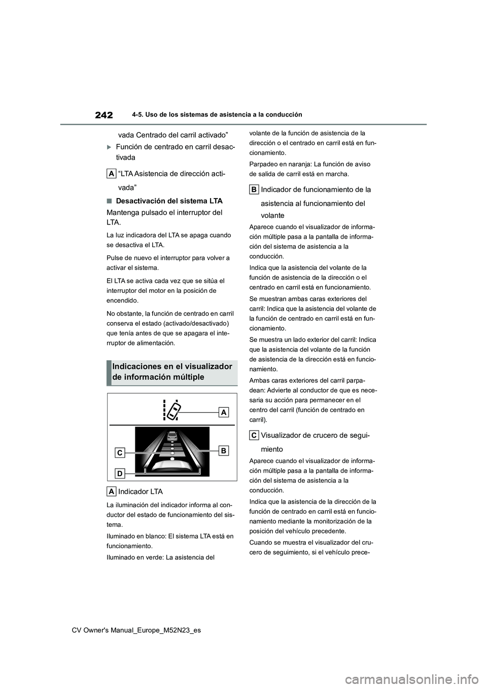 TOYOTA YARIS CROSS 2022  Manual del propietario (in Spanish) 242
CV Owner's Manual_Europe_M52N23_es
4-5. Uso de los sistemas de asistencia a la conducción
vada Centrado del carril activado”
Función de centrado en carril desac- 
tivada 
“LTA Asisten