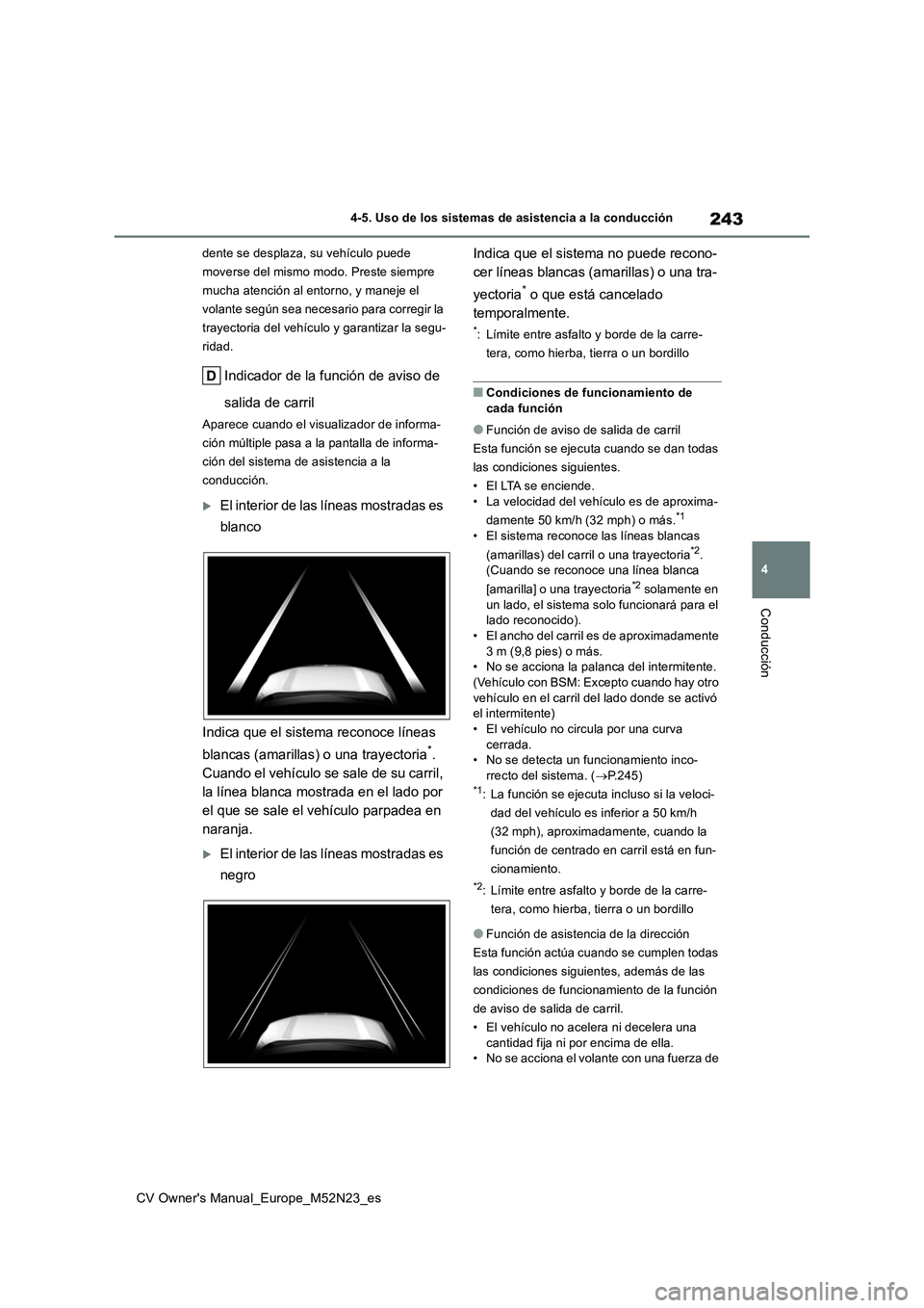 TOYOTA YARIS CROSS 2022  Manual del propietario (in Spanish) 243
4
CV Owner's Manual_Europe_M52N23_es
4-5. Uso de los sistemas de asistencia a la conducción
Conducción
dente se desplaza, su vehículo puede  
moverse del mismo modo. Preste siempre 
mucha a