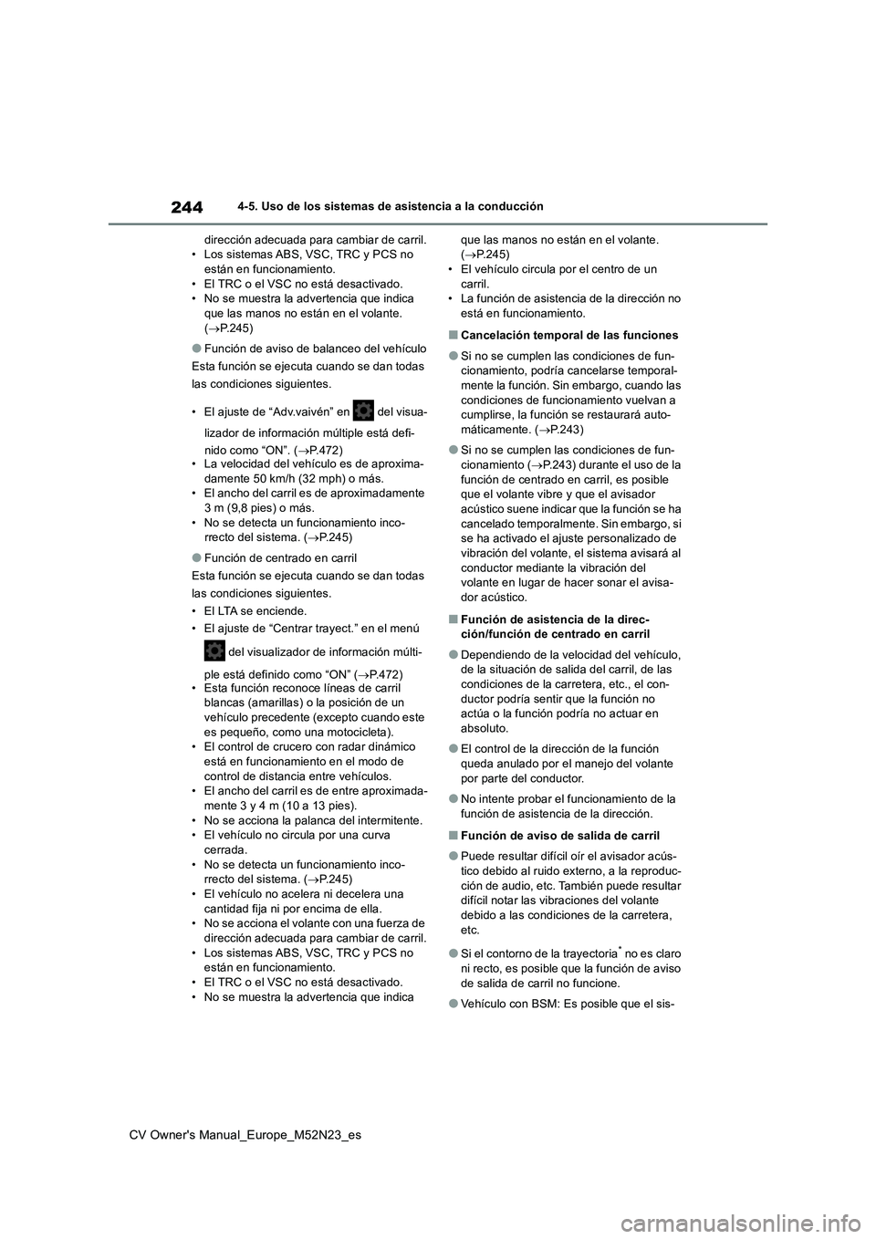 TOYOTA YARIS CROSS 2022  Manual del propietario (in Spanish) 244
CV Owner's Manual_Europe_M52N23_es
4-5. Uso de los sistemas de asistencia a la conducción 
dirección adecuada para cambiar de carril. • Los sistemas ABS, VSC, TRC y PCS no están en funcio