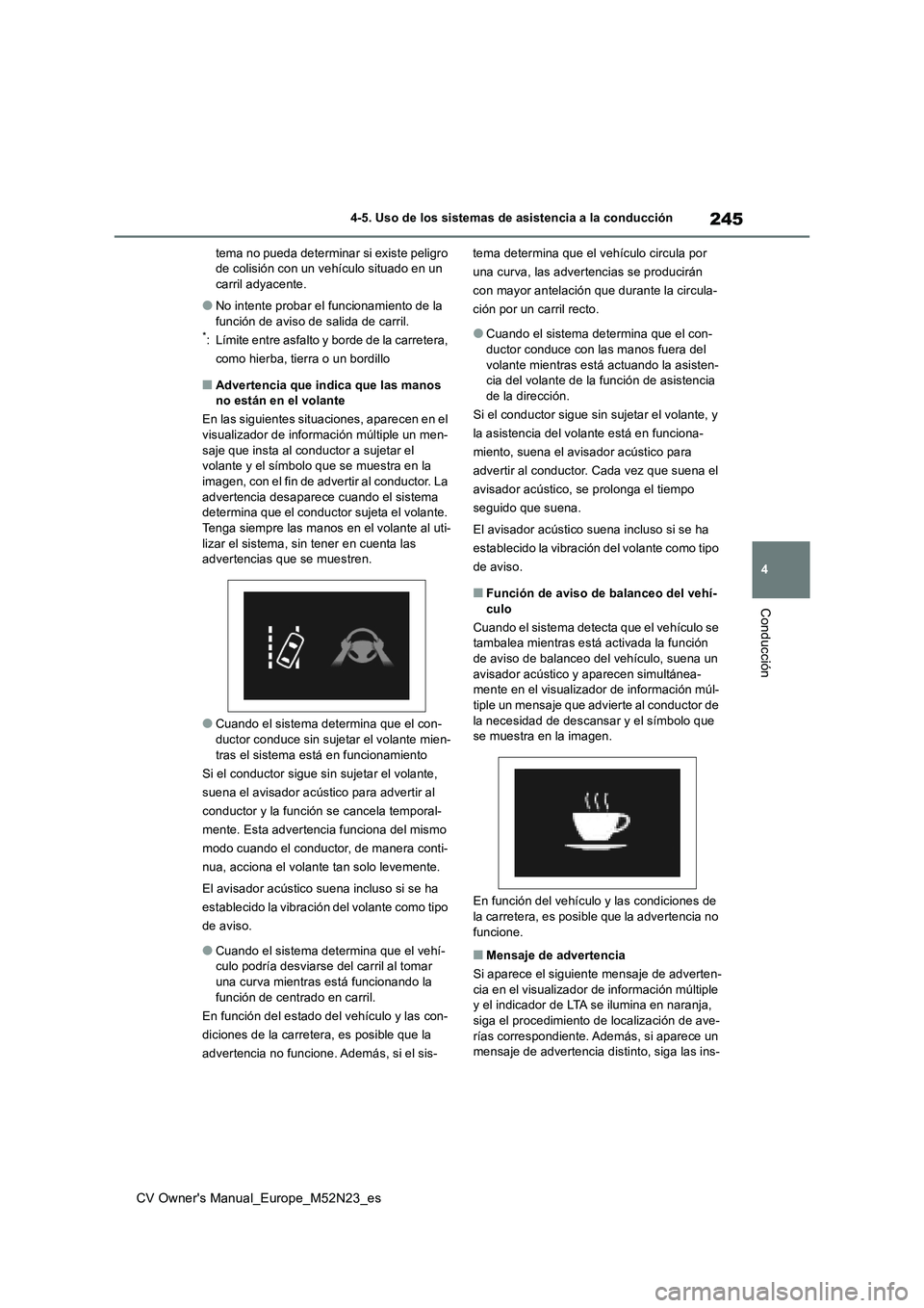 TOYOTA YARIS CROSS 2022  Manual del propietario (in Spanish) 245
4
CV Owner's Manual_Europe_M52N23_es
4-5. Uso de los sistemas de asistencia a la conducción
Conducción
tema no pueda determinar si existe peligro  de colisión con un vehículo situado en un