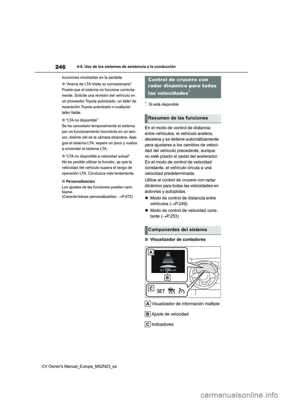 TOYOTA YARIS CROSS 2022  Manual del propietario (in Spanish) 246
CV Owner's Manual_Europe_M52N23_es
4-5. Uso de los sistemas de asistencia a la conducción 
trucciones mostradas en la pantalla.
●“Avería de LTA Visite su concesionario” 
Puede que el s