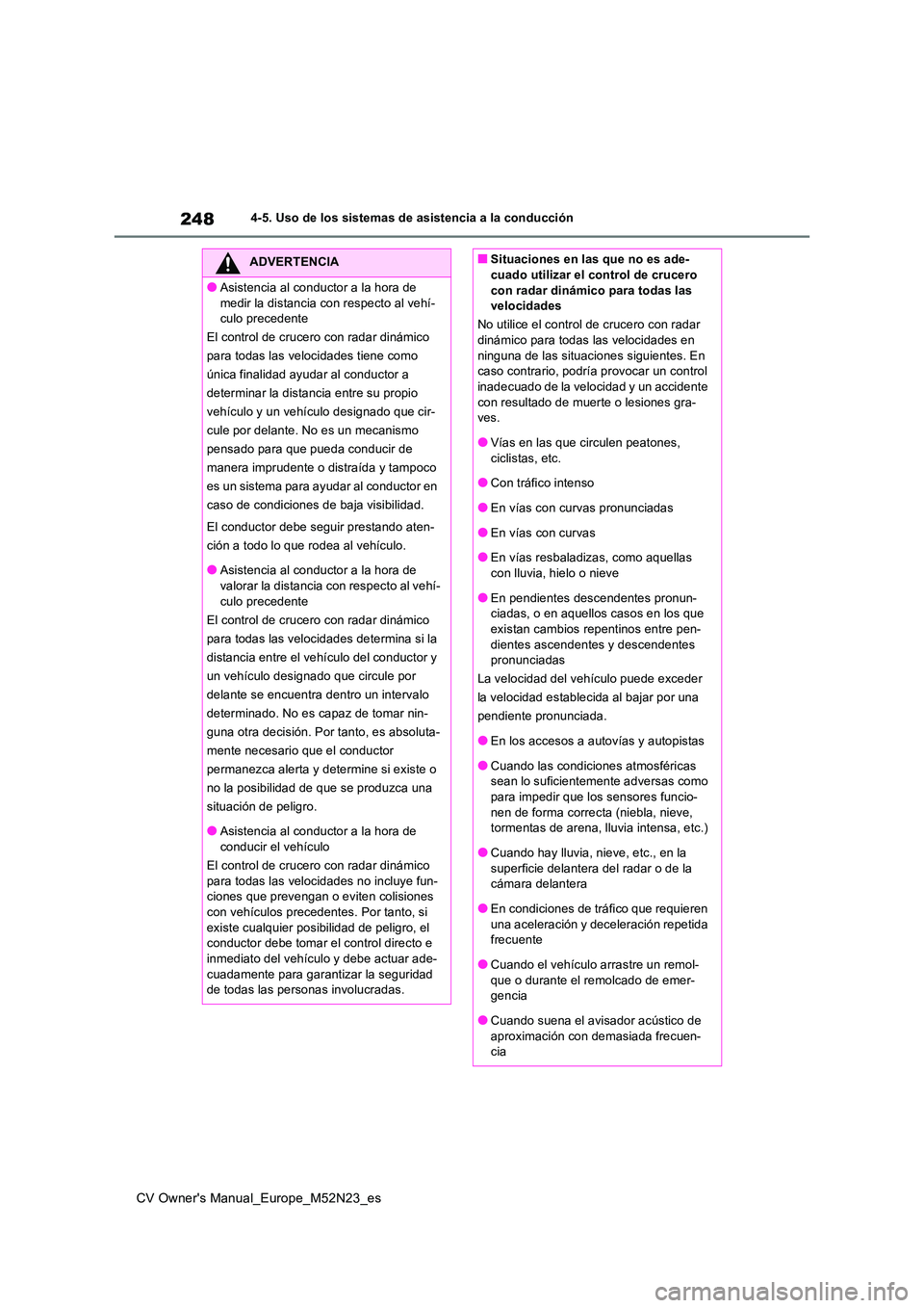 TOYOTA YARIS CROSS 2022  Manual del propietario (in Spanish) 248
CV Owner's Manual_Europe_M52N23_es
4-5. Uso de los sistemas de asistencia a la conducción
ADVERTENCIA
●Asistencia al conductor a la hora de  
medir la distancia con respecto al vehí- culo 