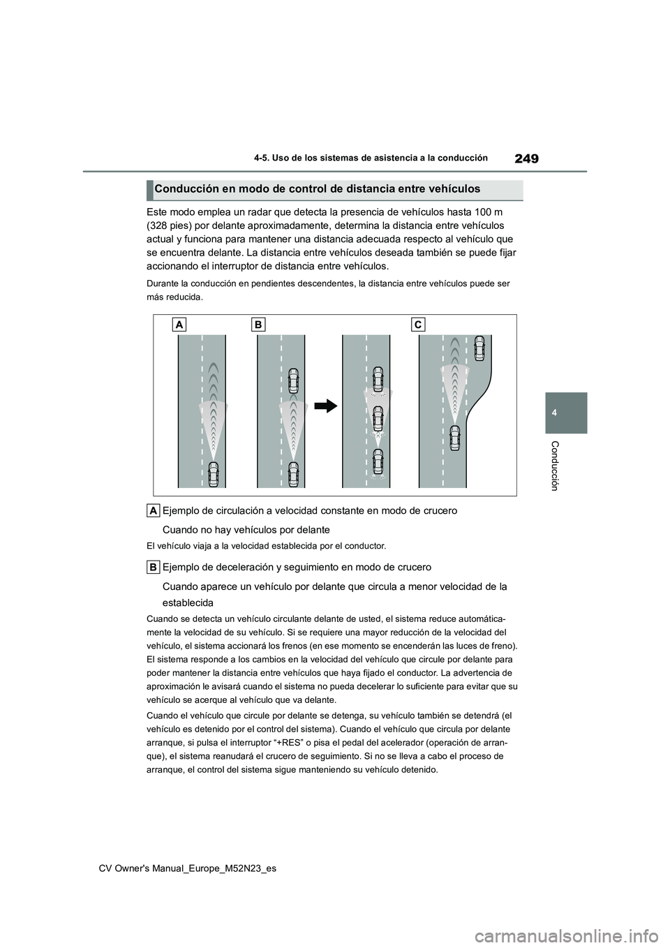 TOYOTA YARIS CROSS 2022 Manual del propietario (in Spanish) 249
4
CV Owner's Manual_Europe_M52N23_es
4-5. Uso de los sistemas de asistencia a la conducción
Conducción
Este modo emplea un radar que detecta la presencia de vehículos hasta 100 m
(328 pie TOYOTA YARIS CROSS 2022 Manual del propietario (in Spanish) 249
4
CV Owner's Manual_Europe_M52N23_es
4-5. Uso de los sistemas de asistencia a la conducción
Conducción
Este modo emplea un radar que detecta la presencia de vehículos hasta 100 m
(328 pie