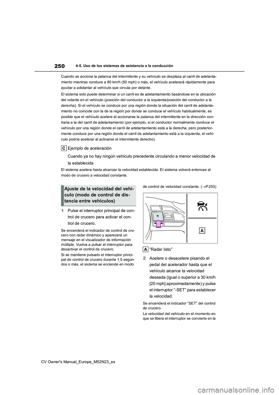 TOYOTA YARIS CROSS 2022 Manual del propietario (in Spanish) 250
CV Owner's Manual_Europe_M52N23_es
4-5. Uso de los sistemas de asistencia a la conducción
Cuando se acciona la palanca del intermitente y su vehículo se desplaza al carril de adelanta-
mi TOYOTA YARIS CROSS 2022 Manual del propietario (in Spanish) 250
CV Owner's Manual_Europe_M52N23_es
4-5. Uso de los sistemas de asistencia a la conducción
Cuando se acciona la palanca del intermitente y su vehículo se desplaza al carril de adelanta-
mi